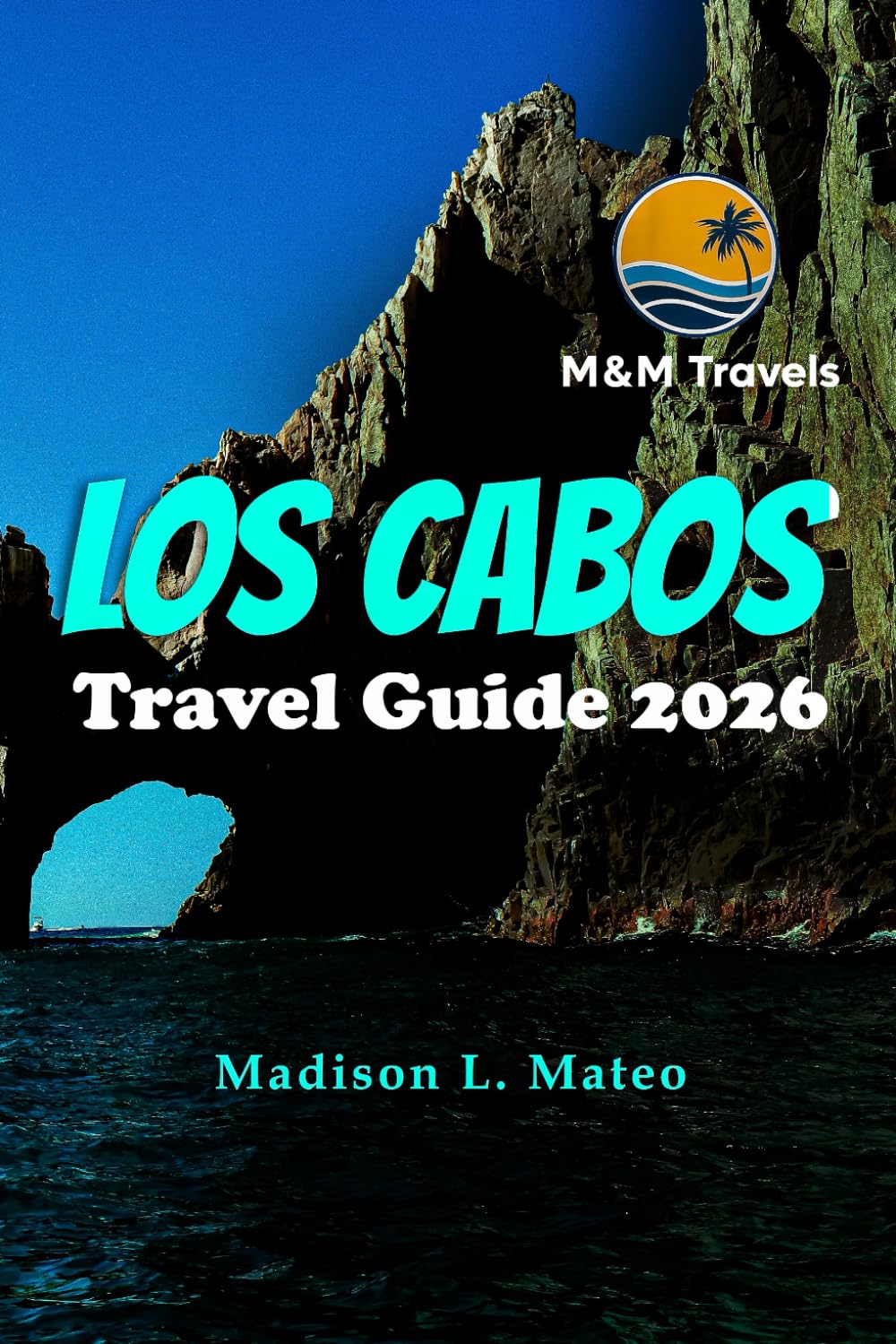 LOS CABOS Travel Guide 2026: Explore Baja California, Mexico’s Beaches, Adventure Spots, and Local Culture