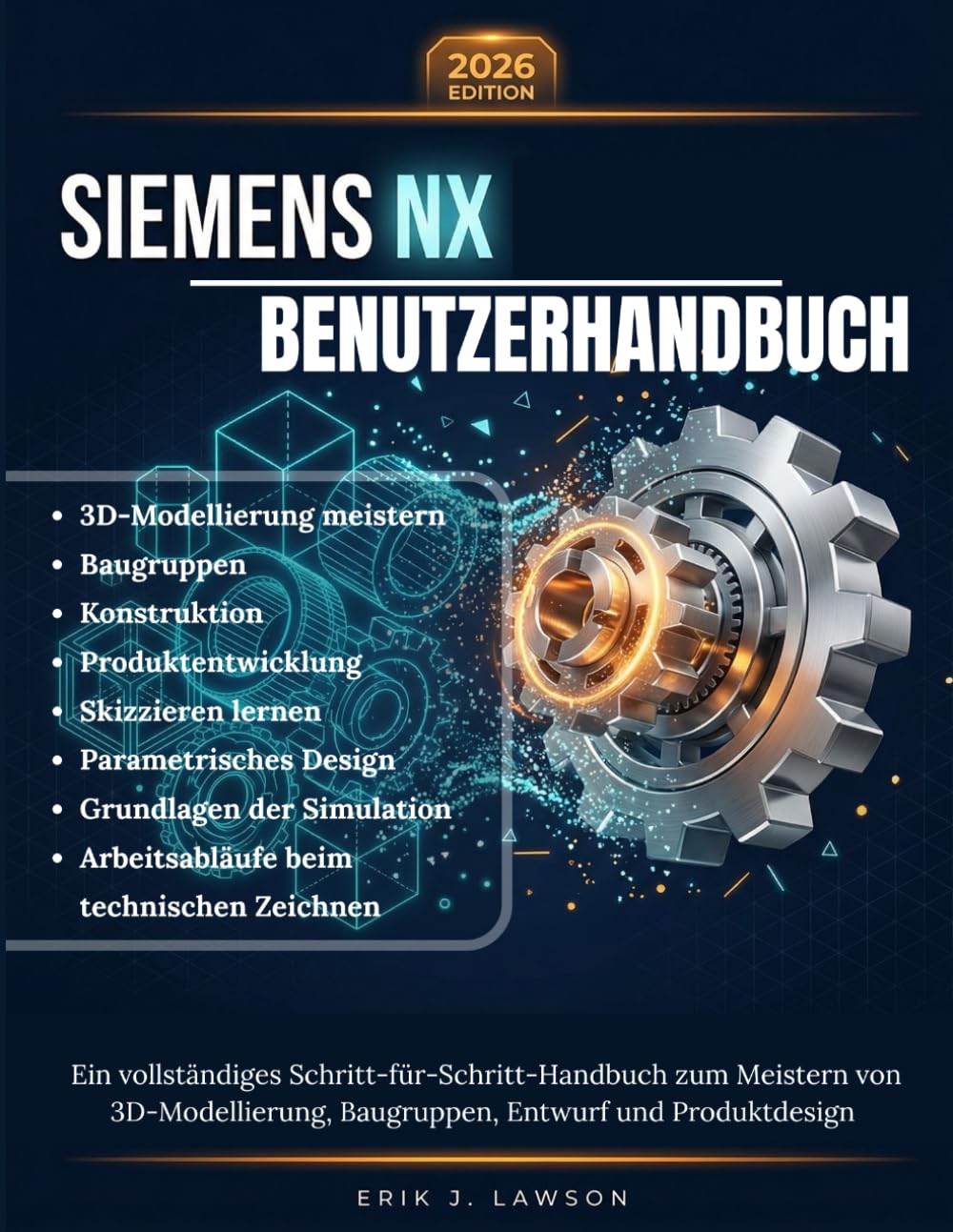 SIEMENS NX BENUTZERHANDBUCH: Ein vollständiges Schritt-für-Schritt-Handbuch zum Meistern von 3DModellierung, Baugruppen, Entwurf und Produktdesign – ... und technische Zeichen-Workflows