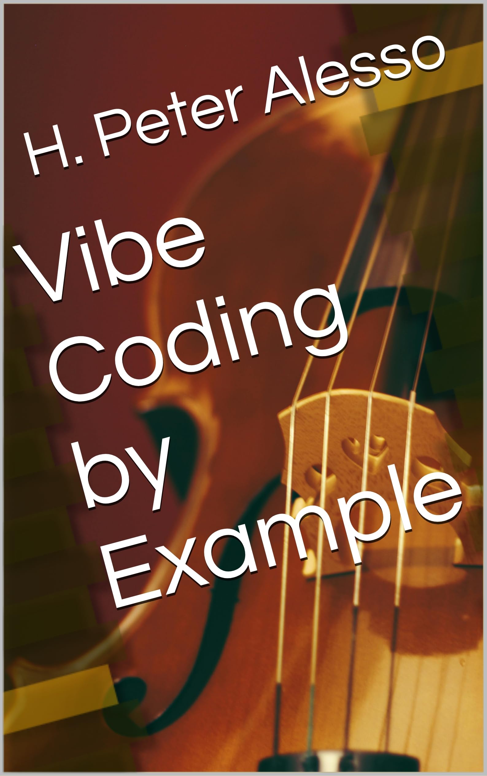 Vibe Coding by Example (Revolutionary AI Book 2)
