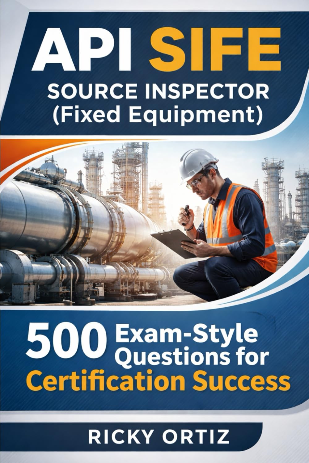 API SIFE Source Inspector (Fixed Equipment): 500 Exam-Style Questions for Certification Success