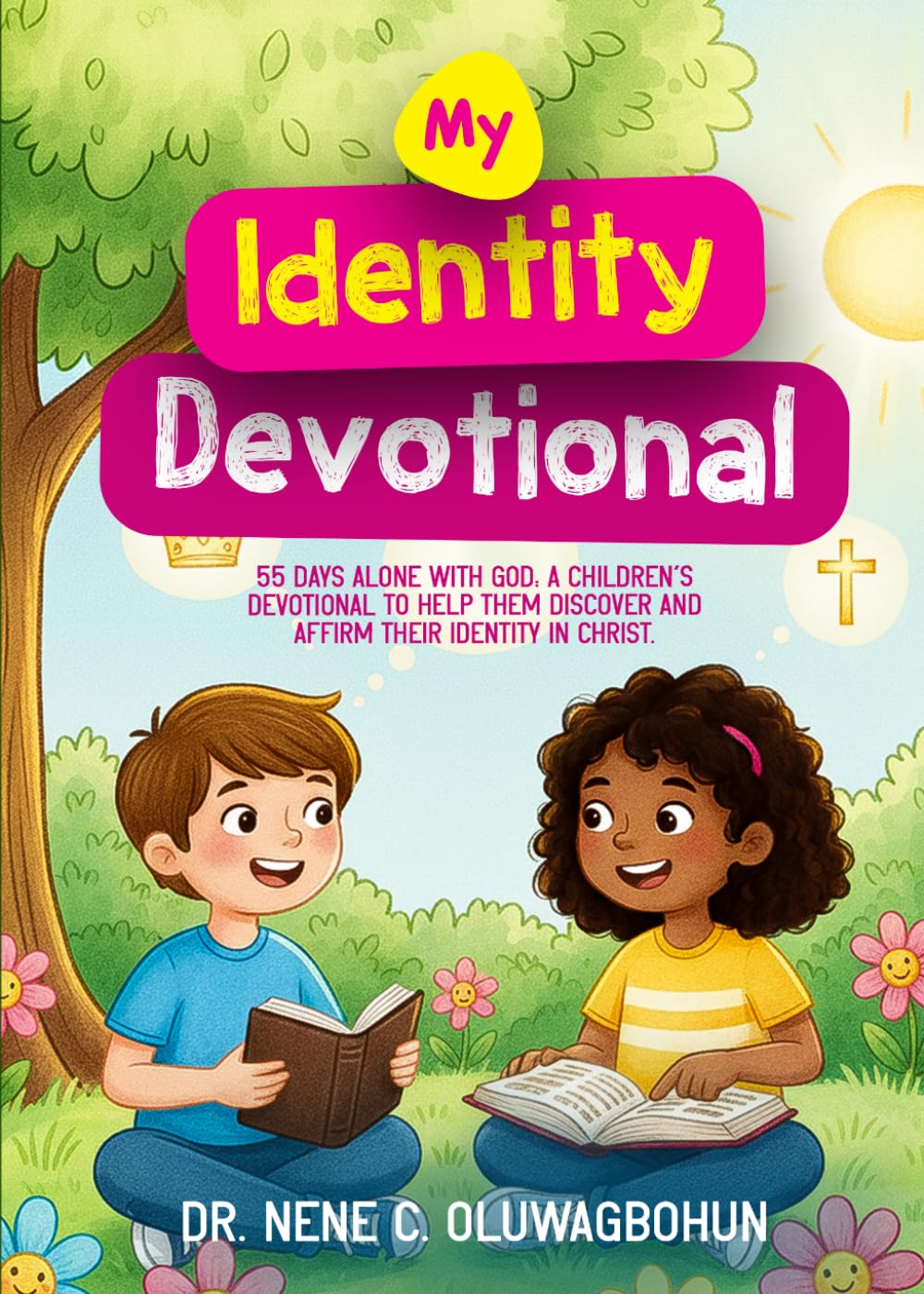 My Identity Devotional: 55 Days Alone With God. A Children's Devotional To Help Them Discover And Affirm Their Identity In Christ