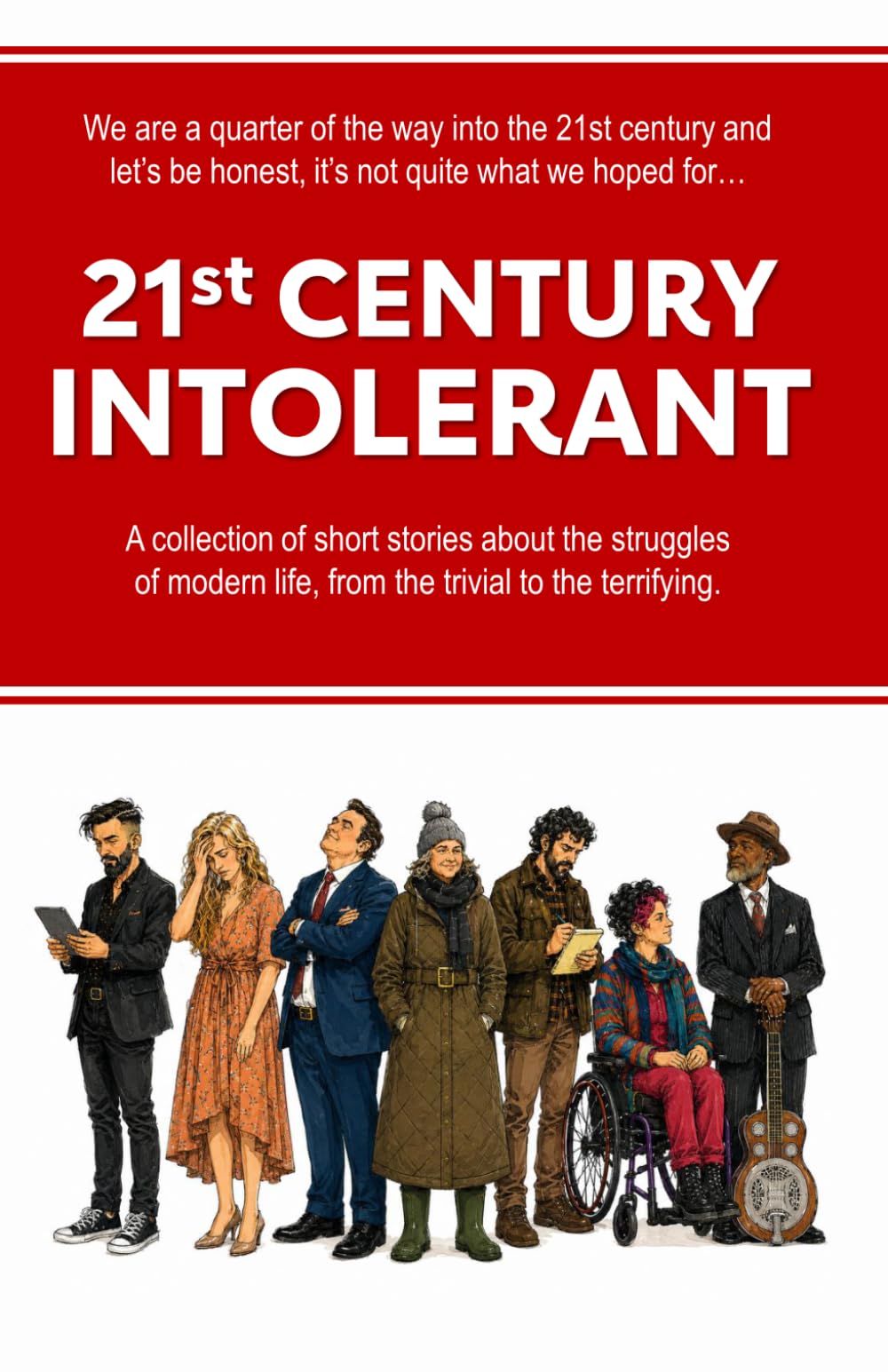 21st Century Intolerant: A collection of short stories about the struggles of modern life, from the trivial to the terrifying. (Sonder Short Stories Anthologies)