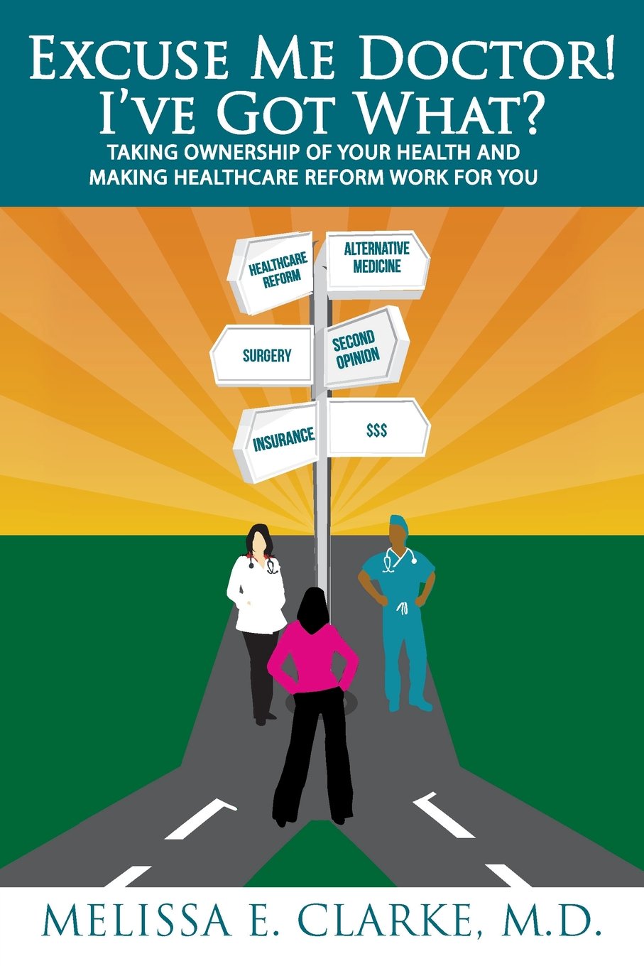 Excuse Me Doctor! I've Got What?: Taking Ownership of Your Health and Making Healthcare Reform Work for You