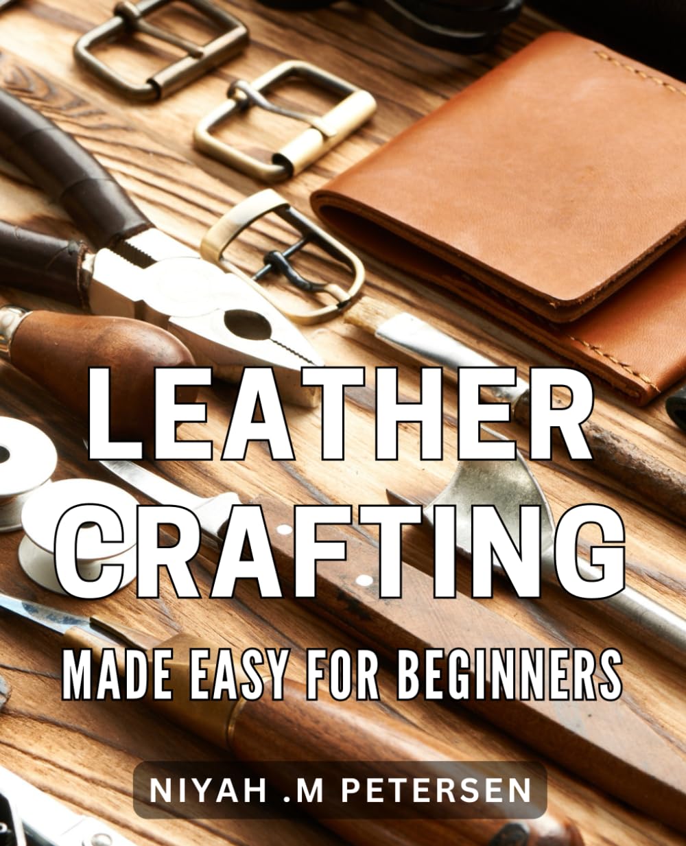 Leather Crafting Made Easy for Beginners: Step-by-Step Guide to Creating Unique Leather Goods with Ease