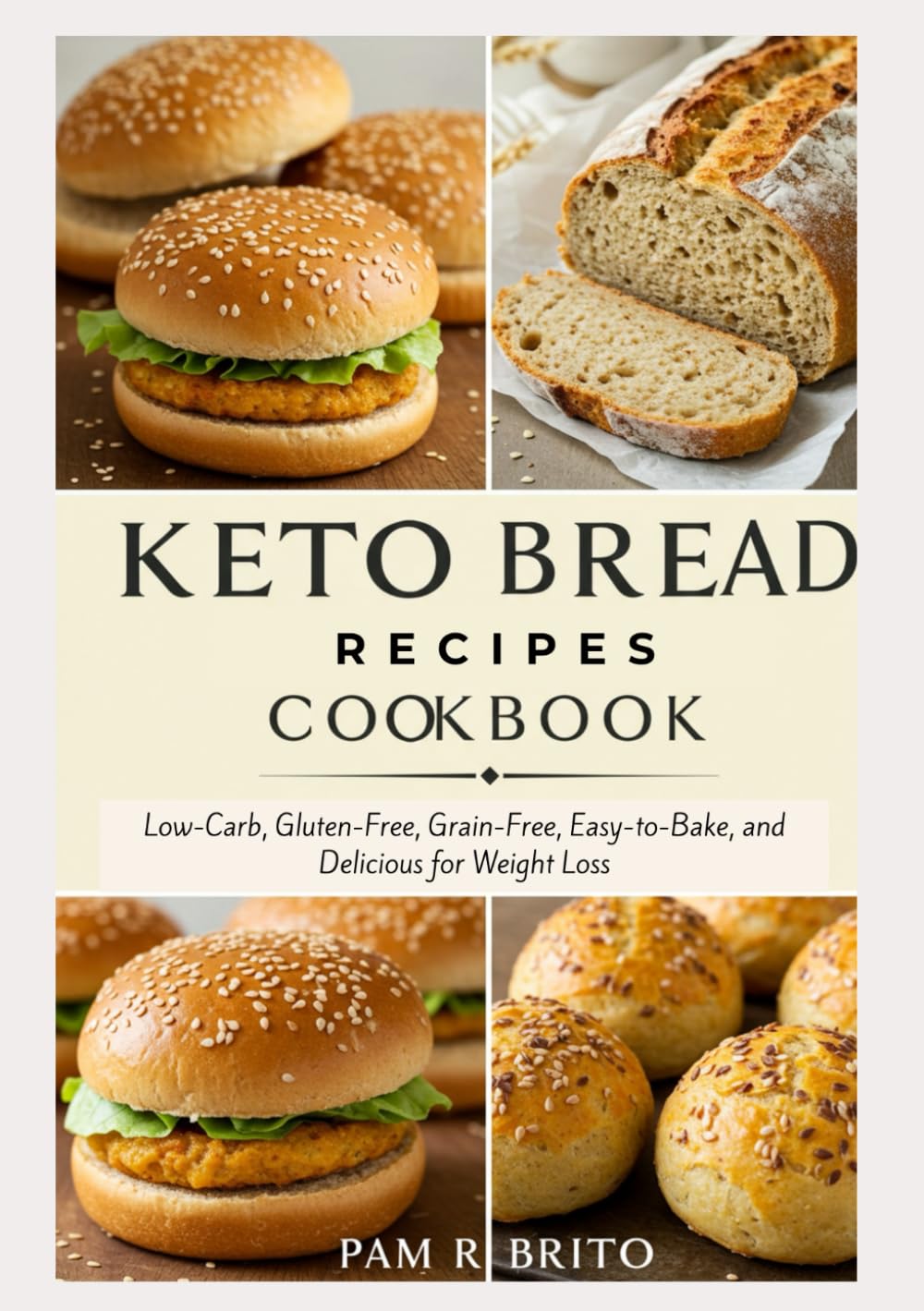 Keto Bread Recipes Cookbook: Low-Carb, Gluten-Free, Grain-Free, Easy-to-Bake, and Delicious for Weight Loss