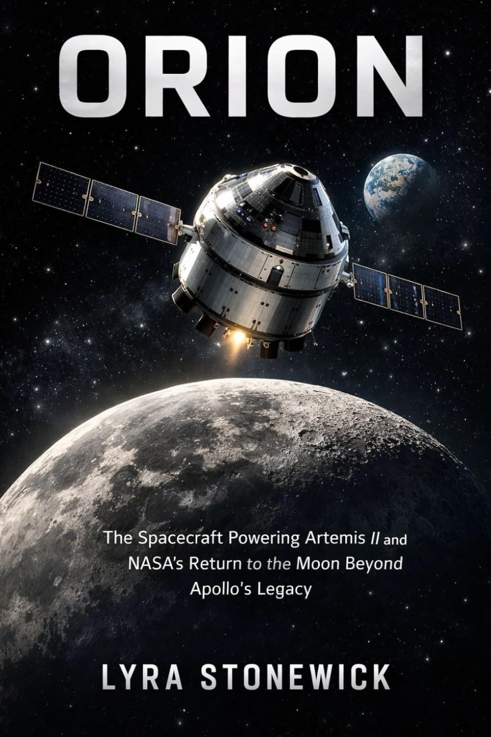 ORION: The Spacecraft Powering Artemis II and NASA’s Return to the Moon Beyond Apollo’s Legacy (Beyond Apollo: Humanity’s Return to Deep Space)