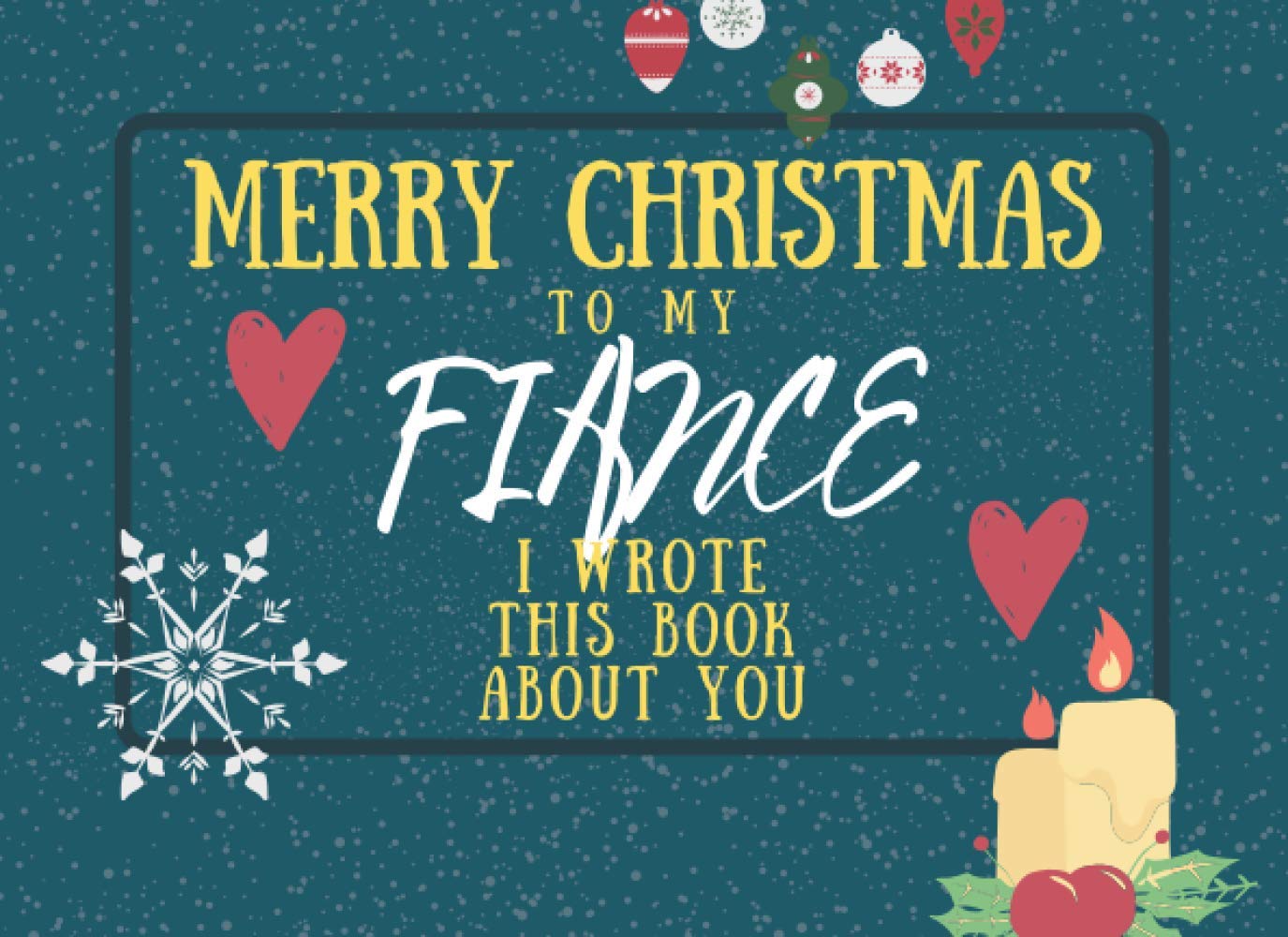 Merry Christmas To My Fiance: I Wrote This Book About You: Fill The Blanks For The Perfect Personalised Gift For Your Fiance This Christmas