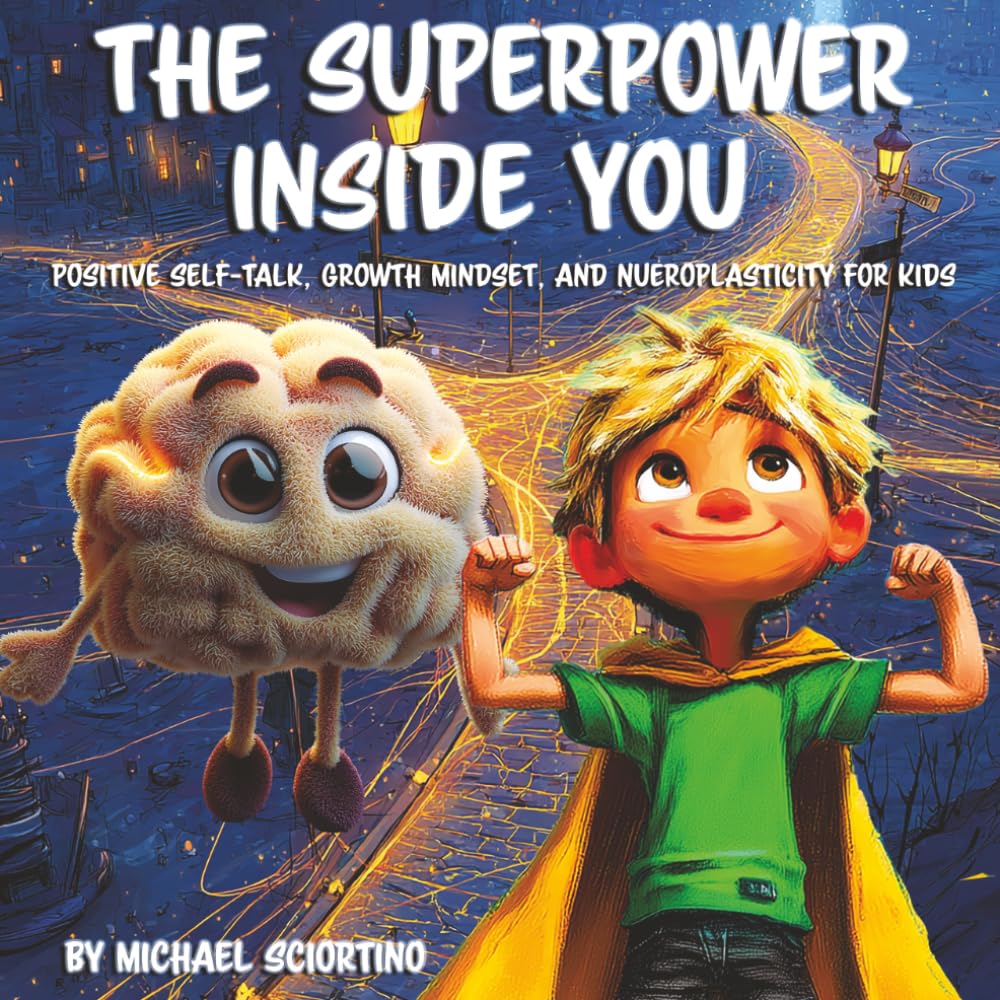 The Superpower Inside You: Positive Self-Talk, Growth Mindset, and Nueroplasticity for Kids