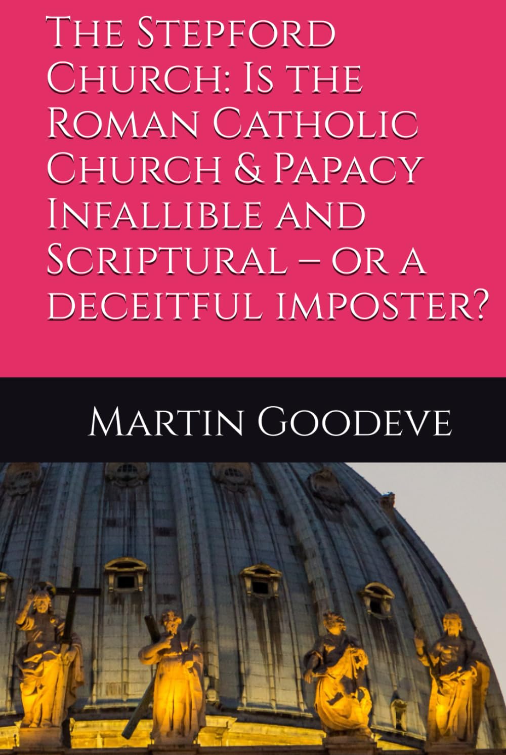 The Stepford Church: Is the Roman Catholic Church & Papacy Infallible and Scriptural – or a deceitful imposter?