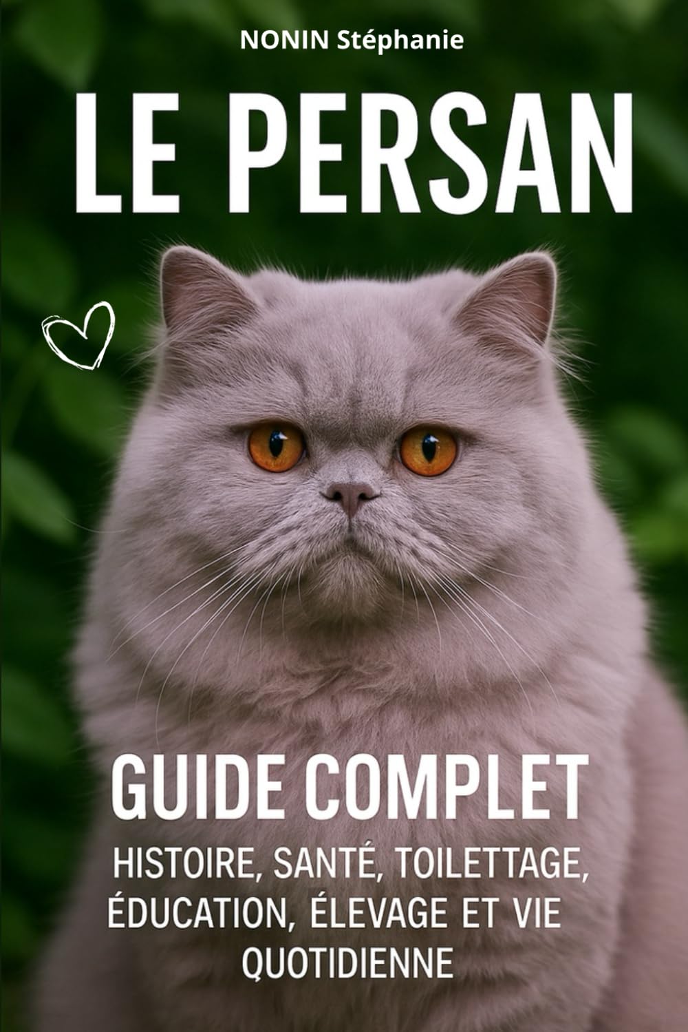 LE PERSAN, GUIDE COMPLET: Histoire, Santé, Toilettage, Éducation, Élevage et Vie Quotidienne