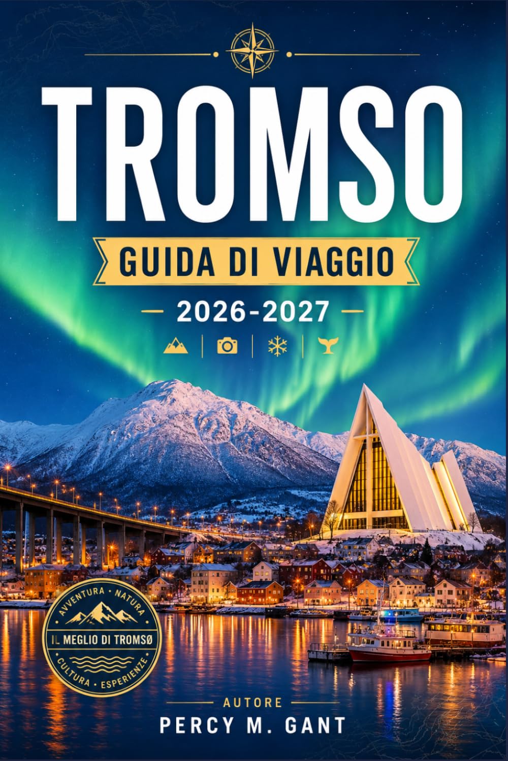 TROMSO GUIDA DI VIAGGIO 2026-2027: Una guida pratica alla capitale artica della Norvegia, con approfondimenti sulla cultura sami, l'aurora boreale, le ... da cani e le esperienze della notte polare.