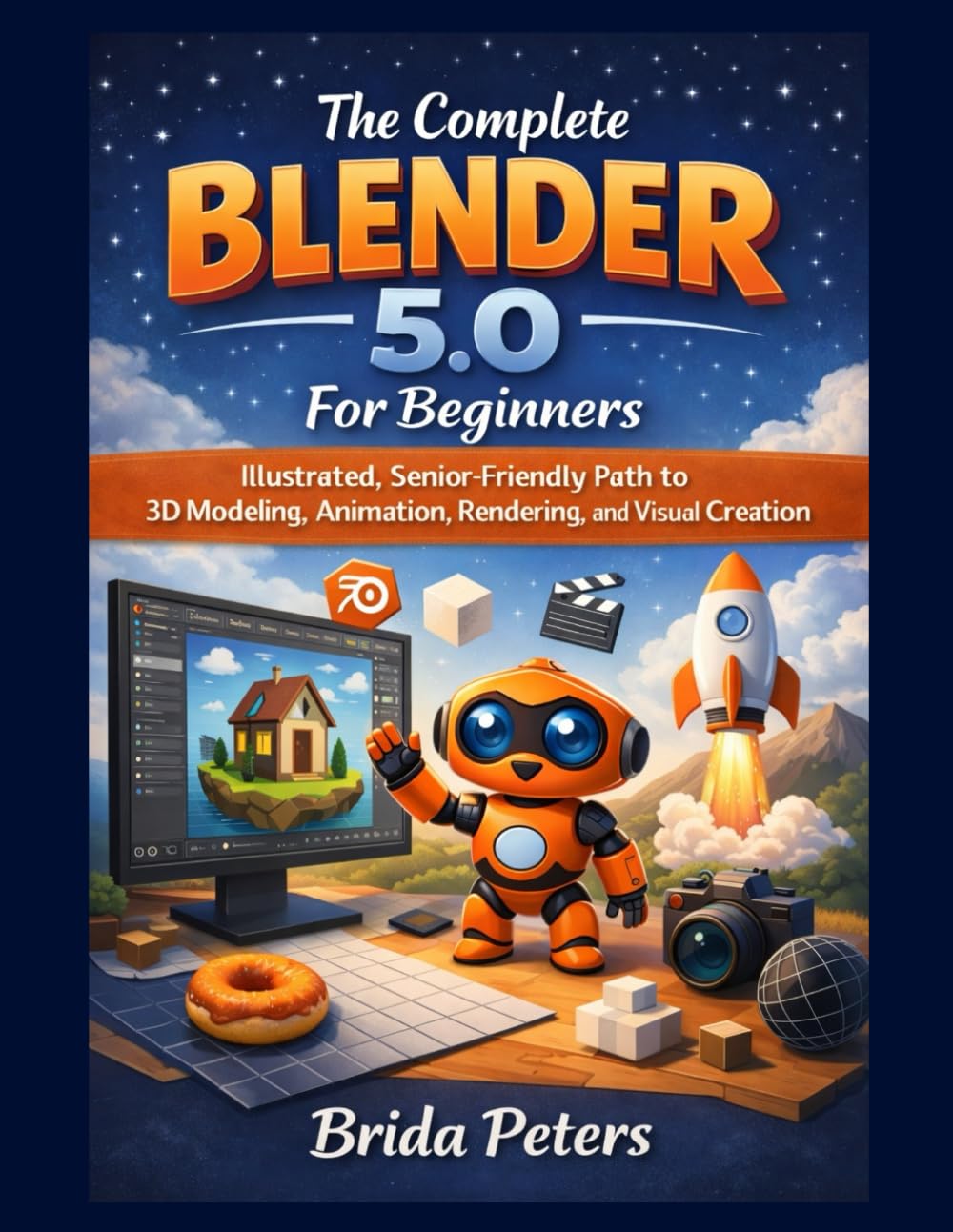 The Complete Blender 5.0 For Beginners: Illustrated, Senior-Friendly Path to 3D Modeling, Animation, Rendering, and Visual Creation