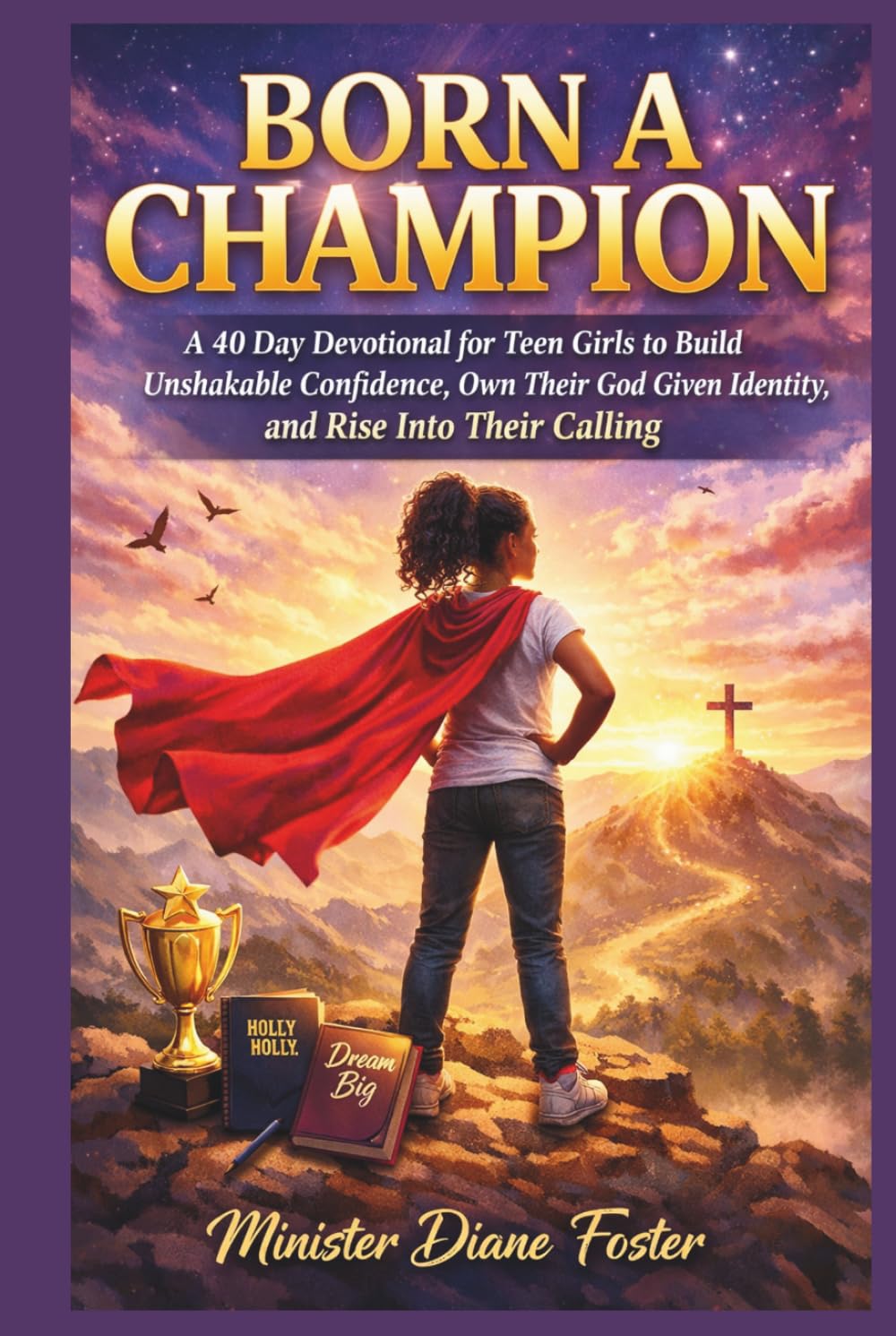 BORN A CHAMPION: A 40 Day Devotional for Teen Girls to Build Unshakable Confidence, Own Their God Given Identity, and Rise Into Their Calling