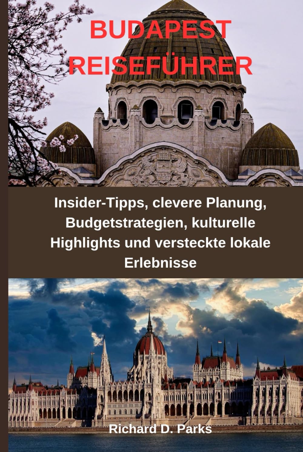 BUDAPEST REISEFÜHRER: Insider-Tipps, clevere Planung, Budgetstrategien, kulturelle Highlights und versteckte lokale Erlebnisse