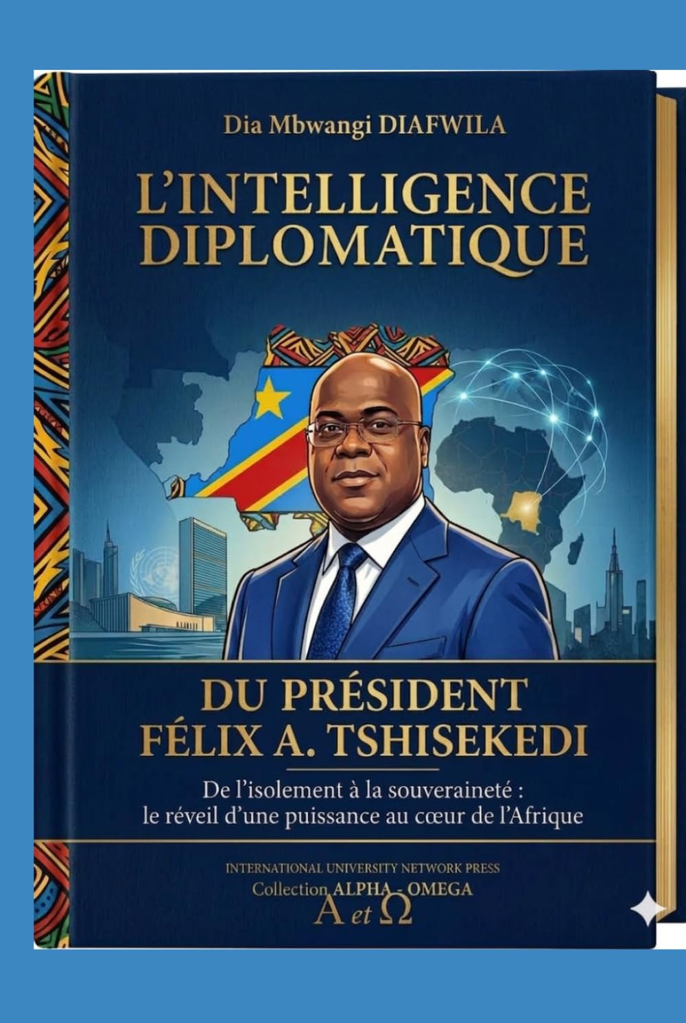 L’INTELLIGENCE DIPLOMATIQUE DU PRÉSIDENT FÉLIX A. TSHISEKEDI De l’isolement à la souveraineté Le réveil d’une puissance au cœur de l’Afrique: Préface ... A et Ω International University Network)