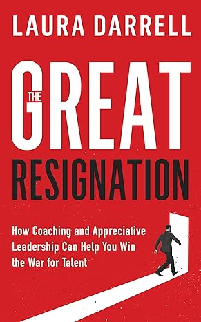 The Great Resignation: How Coaching and Appreciative Leadership Can Help You Win the War for Talent-Wow! eBook