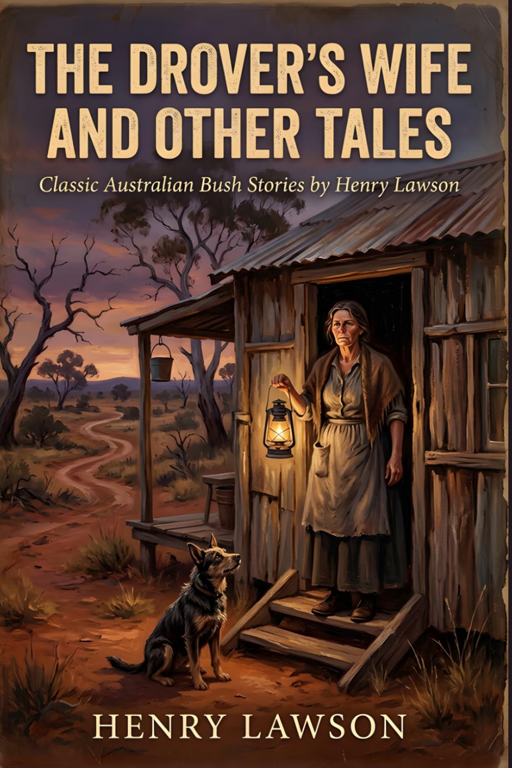 The Drover's Wife and Other Tales: The Complete Annotated Collection of Australian Outback Stories by Henry Lawson (The Henry Lawson Australian Classics Series)