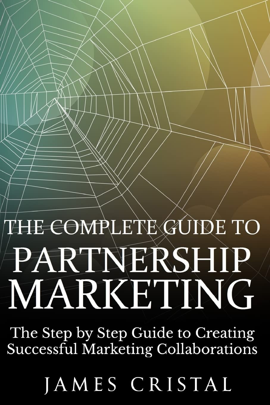 The Complete Guide to Partnership Marketing: How to Create Successful Marketing Collaborations
