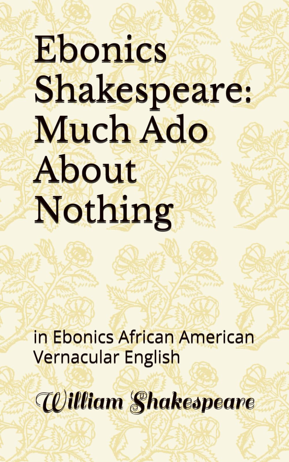 Ebonics Shakespeare: Much Ado About Nothing: in Ebonics African American Vernacular English