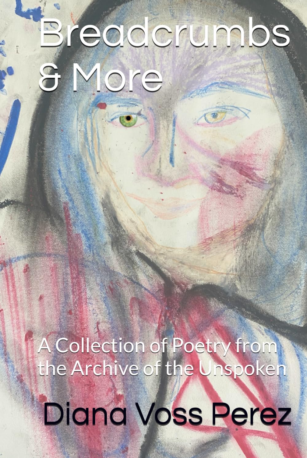 Breadcrumbs & More: A Collection of Poetry from the Archive of the Unspoken