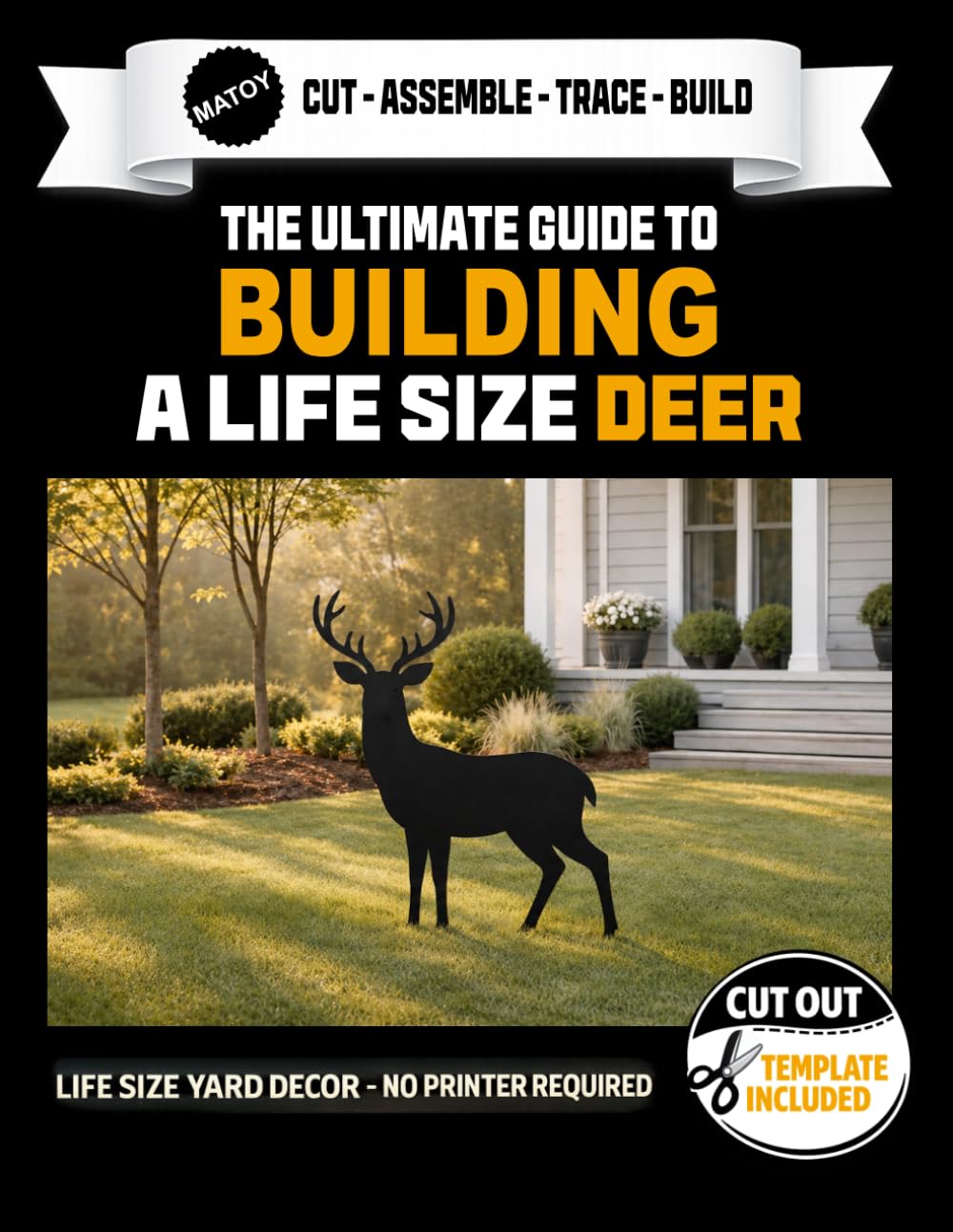 The Ultimate Guide to Building a Deer - Cutout Template Included: Life Size Deer Yard and Wall Template. No Printer Required. (Animal Yard Art Template Series)