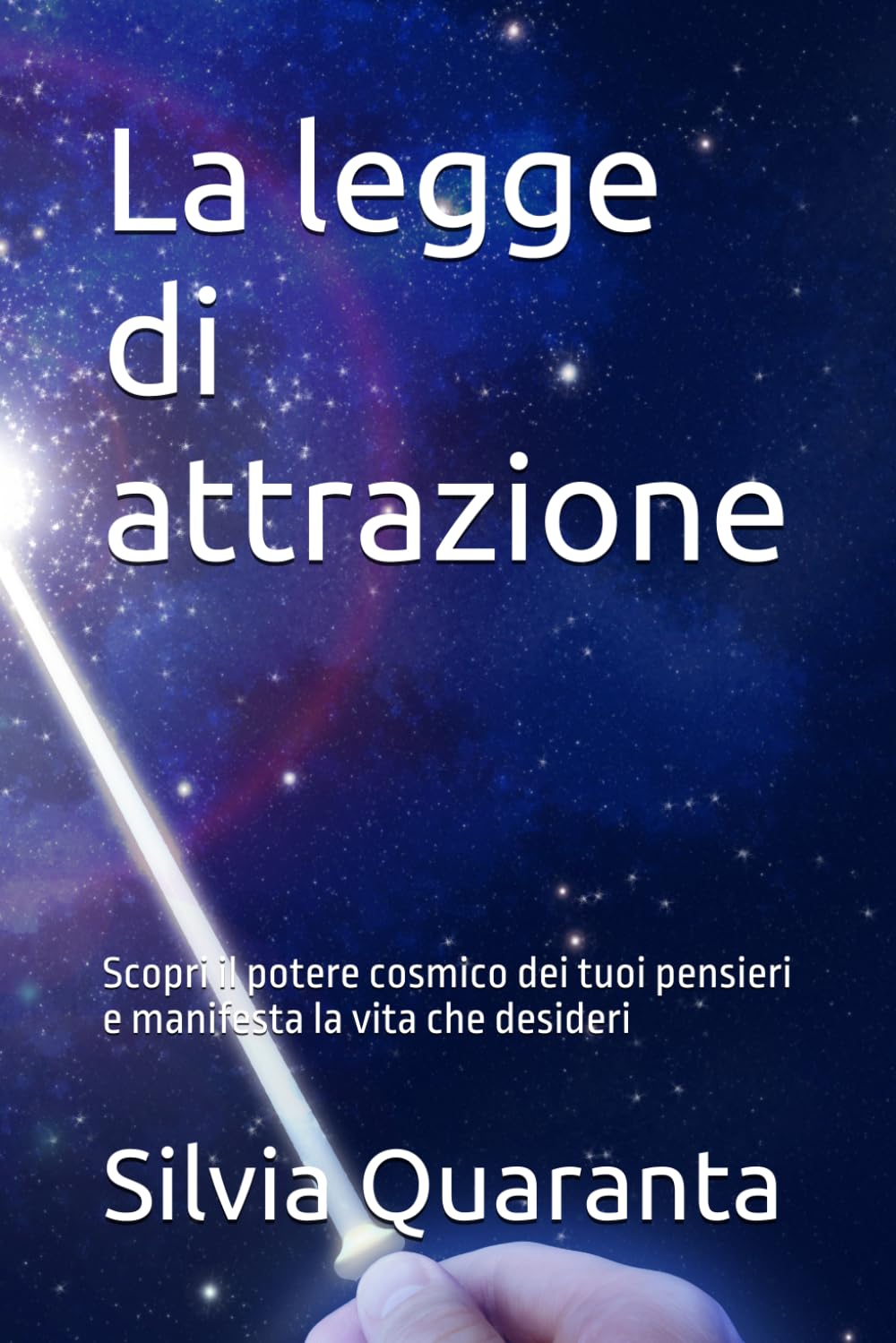 La legge di attrazione: Scopri il potere cosmico dei tuoi pensieri e manifesta la vita che desideri