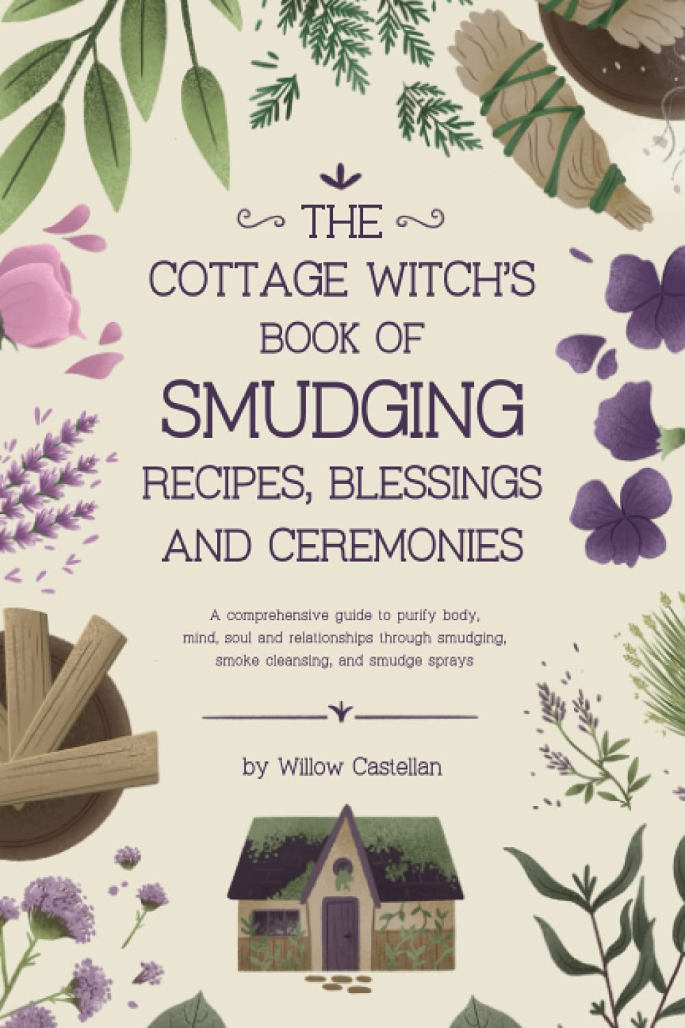 The Cottage Witch's Book of Smudging Recipes, Blessing: A comprehensive guide to purify body, mind, soul,