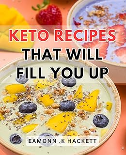 Keto Recipes That Will Fill You Up: Delicious and Satisfying Low-Carb Dishes for a Fulfilled and Nourished Keto Lifestyle