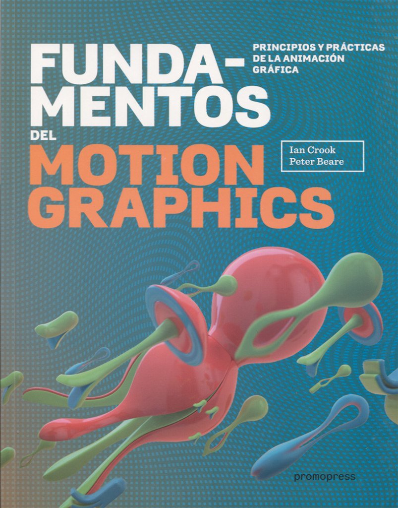 Fundamentos del motion graphics. Principios y prácticas de la animación gráfica
