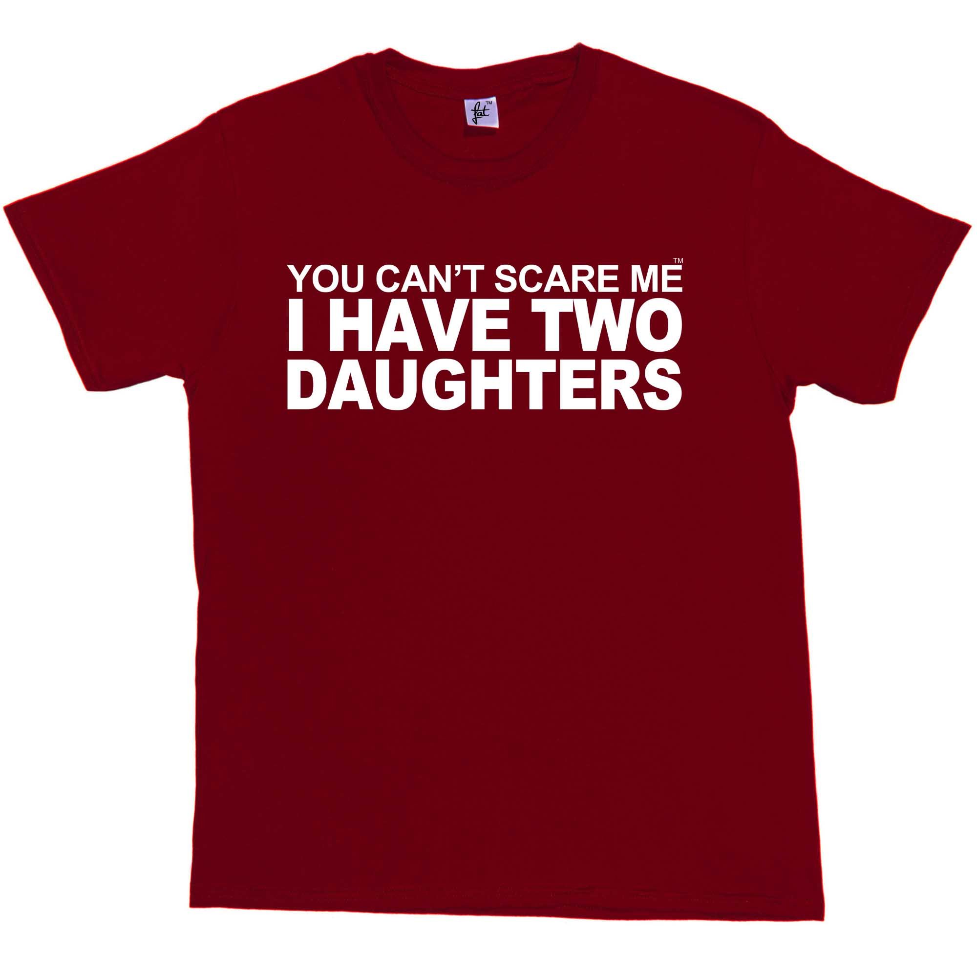 Fancy A Snuggle Men's Burgundy You Can't Scare Me I Have 2 Daughters T-Shirt Large