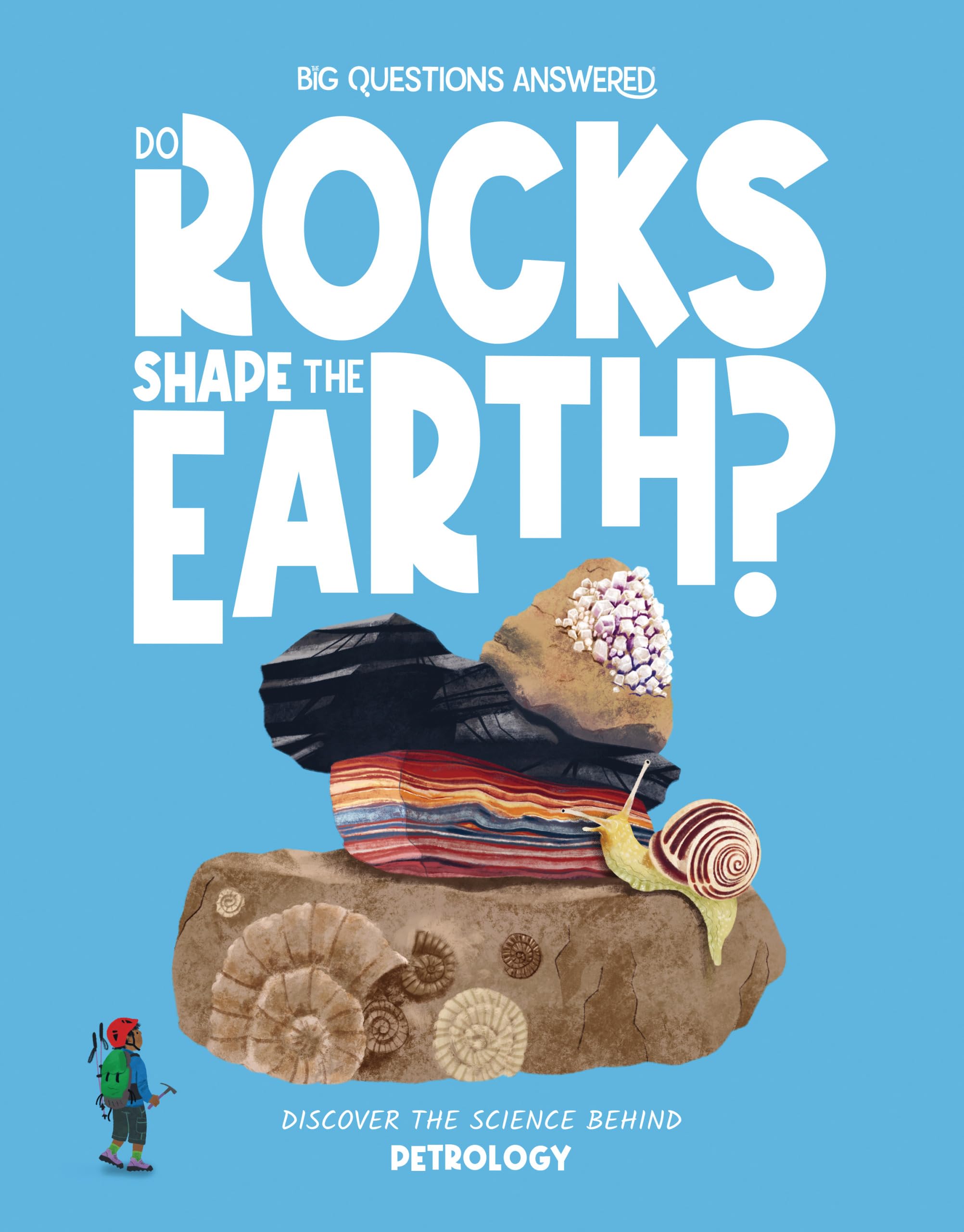 Do Rocks Shape the Earth?: Discover the science behind petrology (The Big Questions Answered)