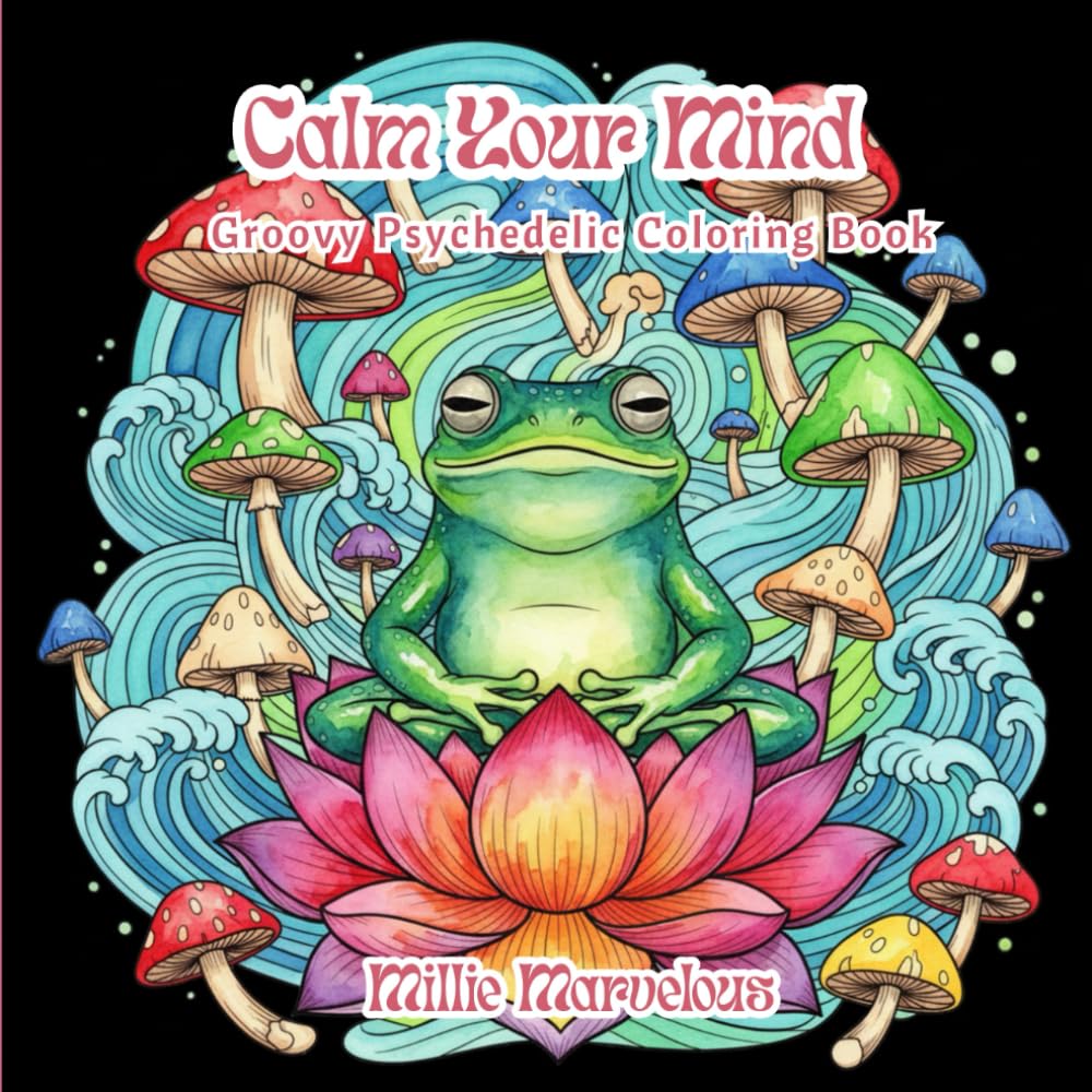 Calm Your Mind: Groovy Psychedelic Anti Anxiety Coloring Book for Teens and Adults | Unique and Strange Zen Illustrations | Mindfulness Activity for Grown Ups