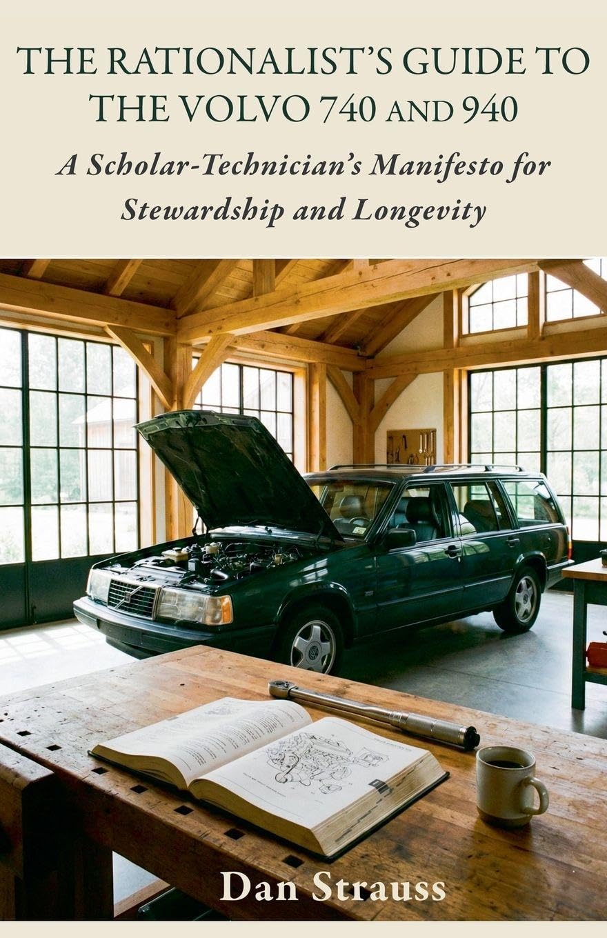 The Rationalist's Guide to the Volvo 740 & 940: A Scholar-Technician's Manifesto for Stewardship and Longevity