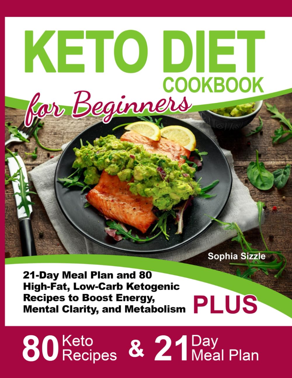 Keto Diet Cookbook for Beginners: 21-Day Meal Plan and 80 High-Fat, Low-Carb Ketogenic Recipes to Boost Energy, Mental Clarity, and Metabolism