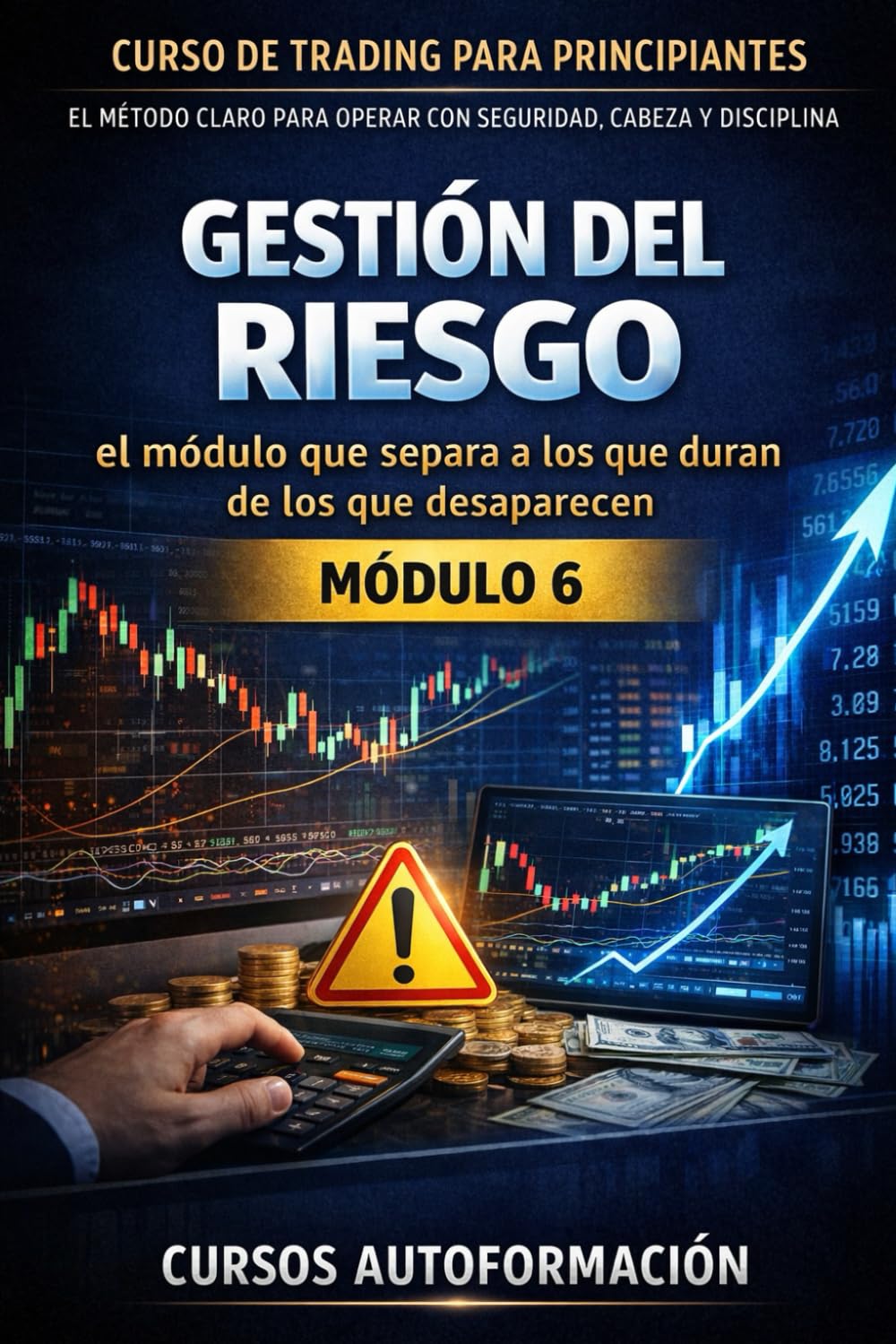 Curso de trading para principiantes: el Método Claro para Operar con Seguridad, Cabeza y Disciplina: Módulo 6 - Gestión del Riesgo: el módulo que separa a los que duran de los que desaparecen