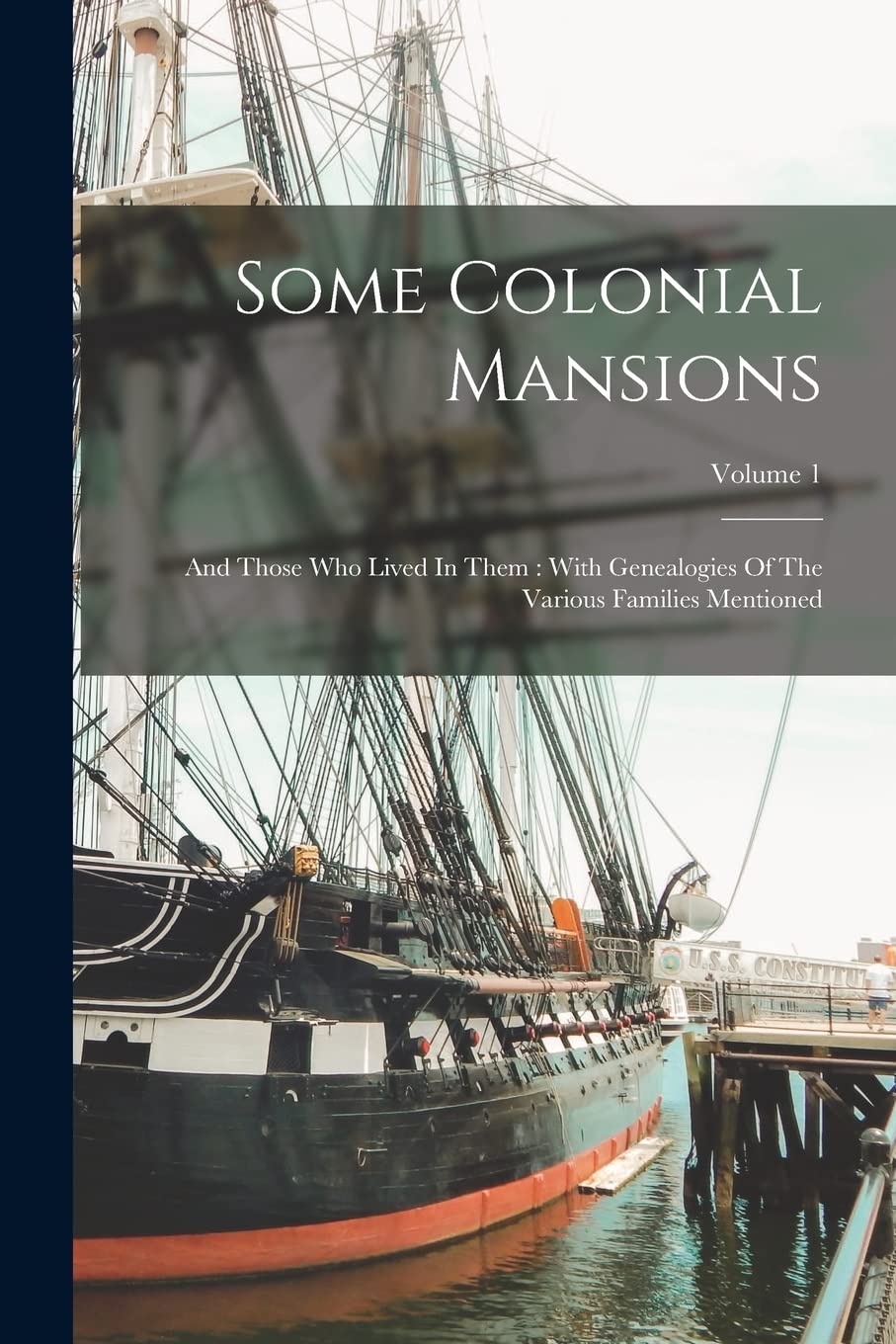 Some Colonial Mansions: And Those Who Lived In Them: With Genealogies Of The Various Families Mentioned; Volume 1