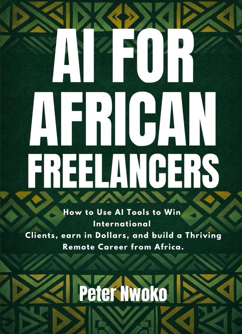 AI for African Freelancers: How to Use AI Tools to Win International Clients, Earn in Dollars, and Build a Thriving Remote Career from Africa