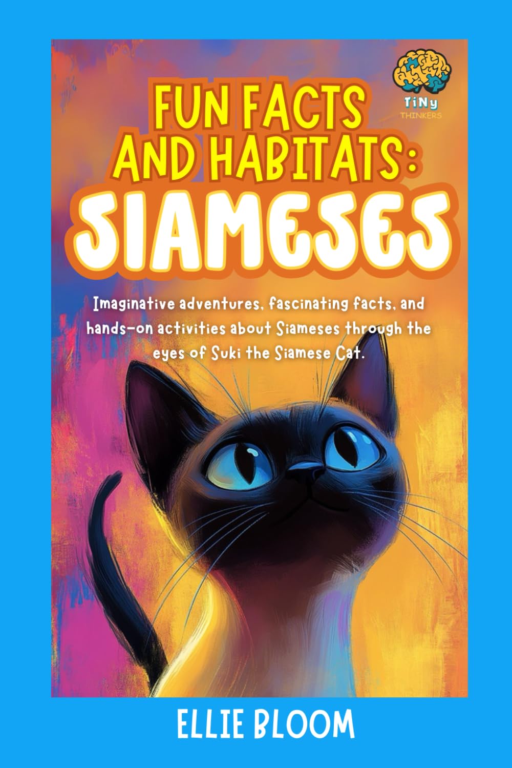 Fun Facts and Habitats: Siamese Cats: Imaginative adventures, fascinating facts, and hands-on activities about Siameses through the eyes of Suki the Siamese Cat. (Tiny Thinkers)