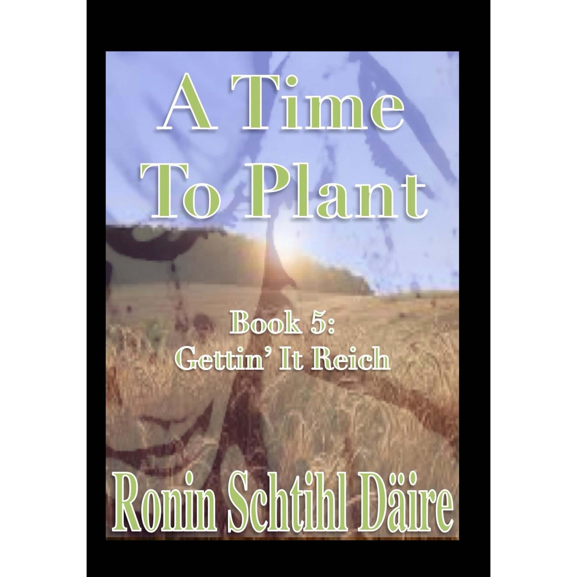 A Time To Plant: Book 5 - Gettin' It Reich