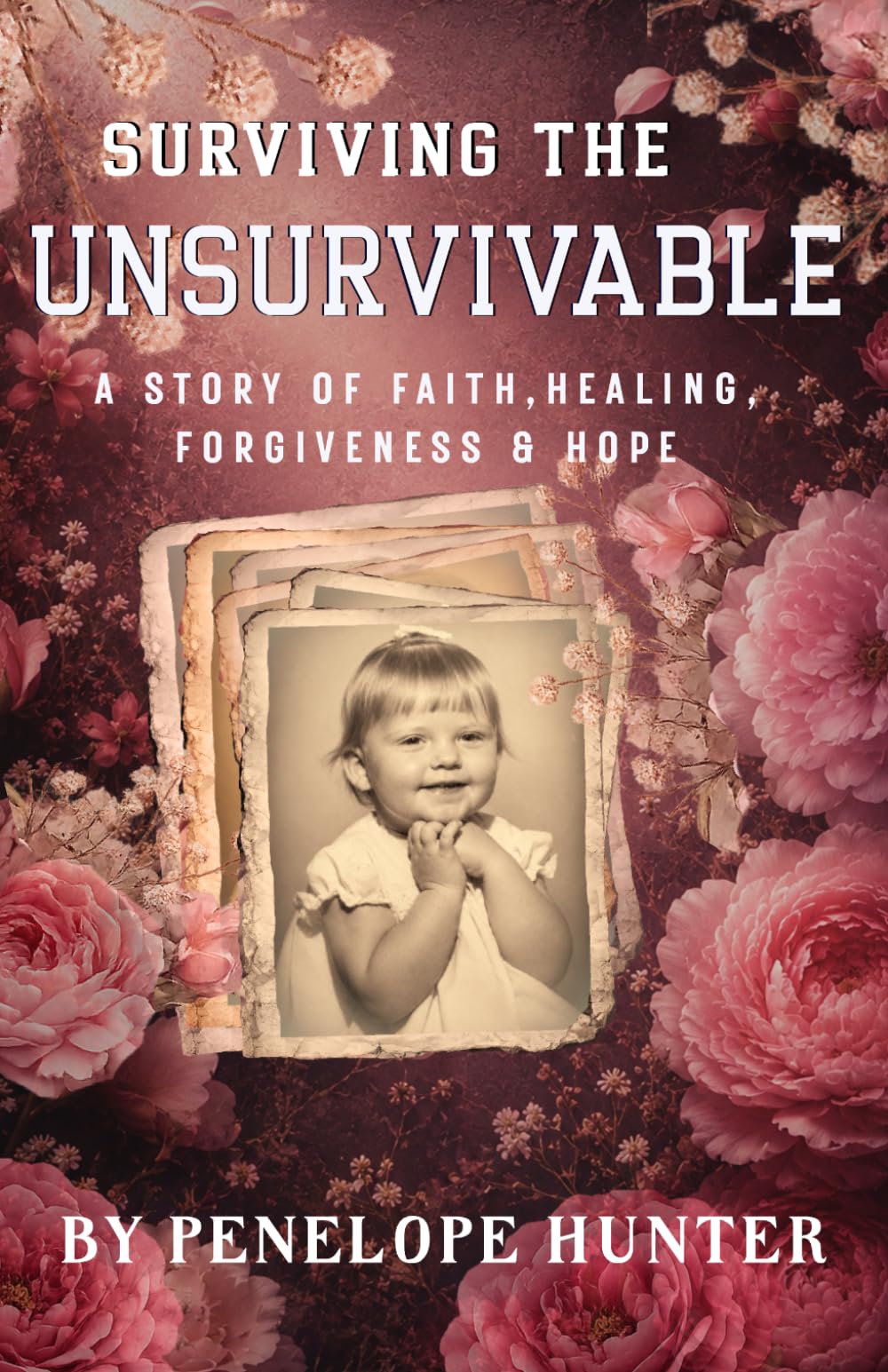 Surviving the unsurvivable: A story of faith, healing, forgiveness & hope