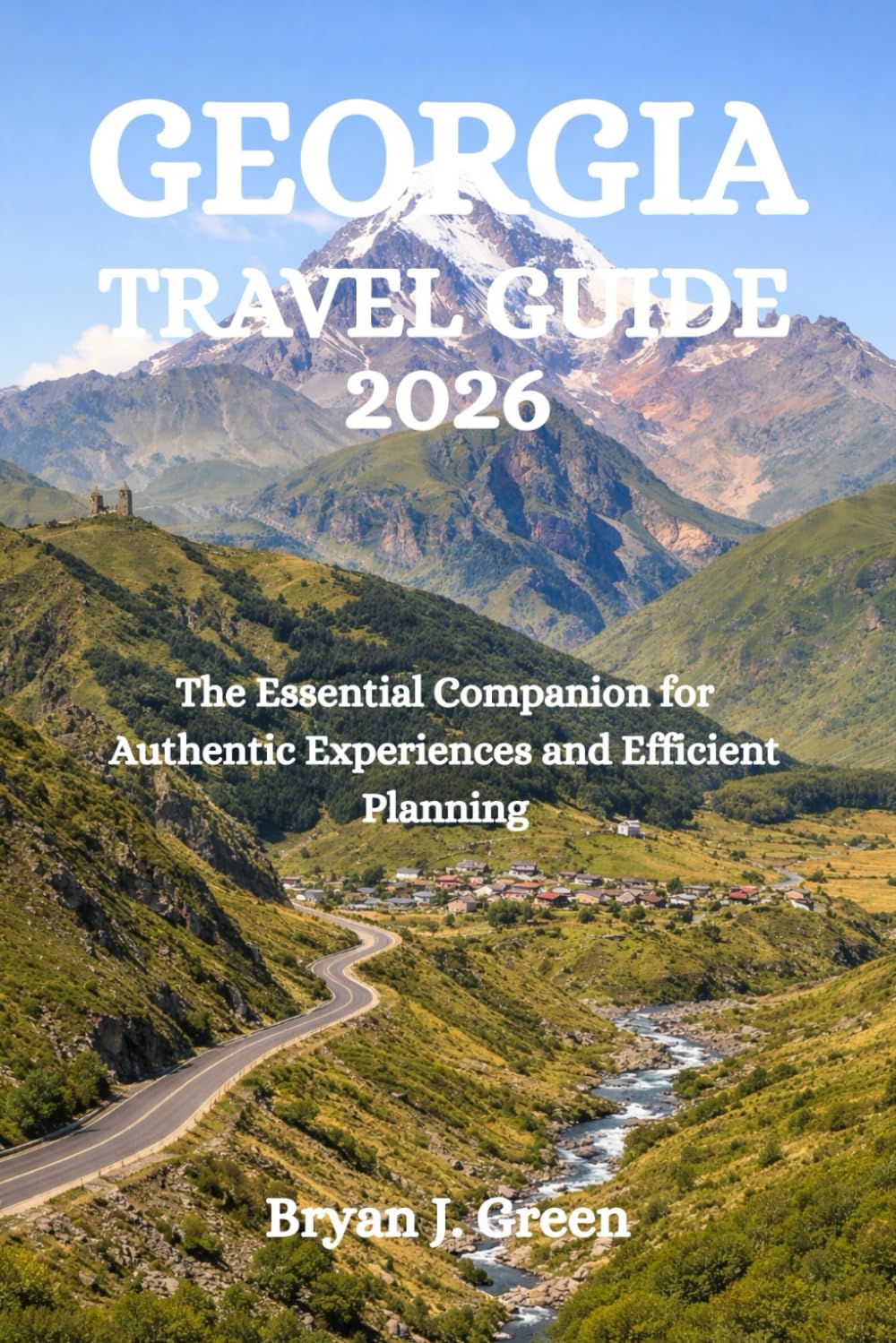 GEORGIA TRAVEL GUIDE 2026: The Essential Companion for Authentic Experiences and Efficient Planning