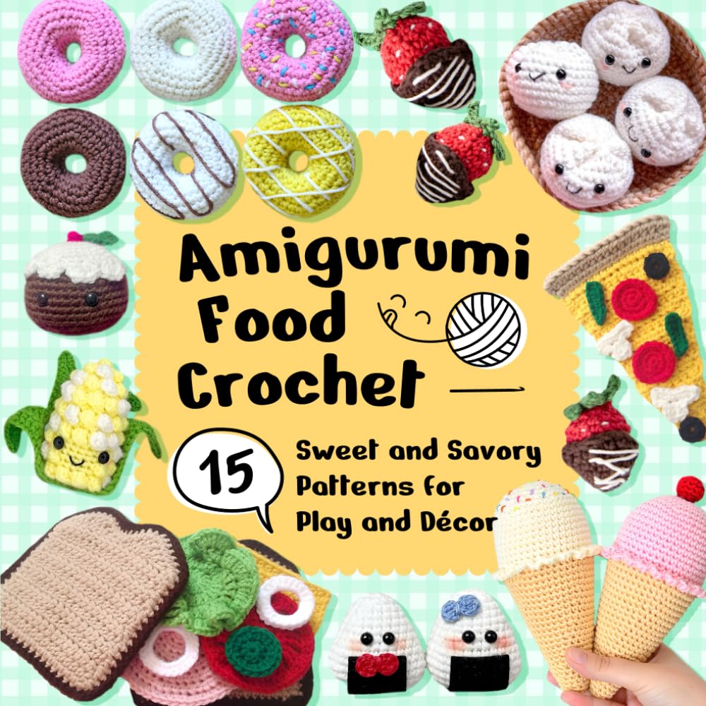Amigurumi Food Crochet: 15 Sweet and Savory Patterns for Play and Décor