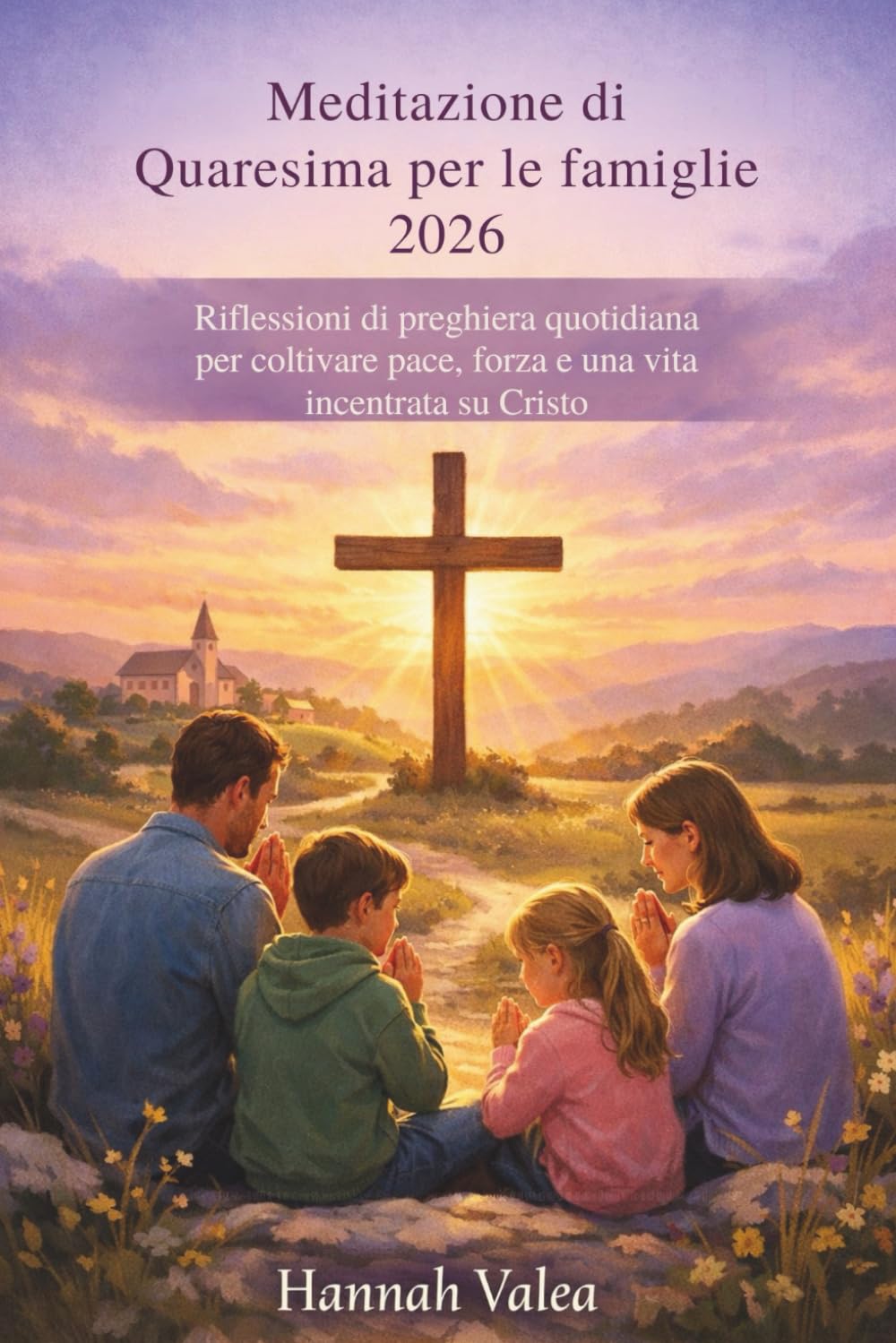 Meditazione di Quaresima per le Famiglie 2026: Riflessioni di preghiera quotidiana per coltivare pace, forza e una vita incentrata su Cristo
