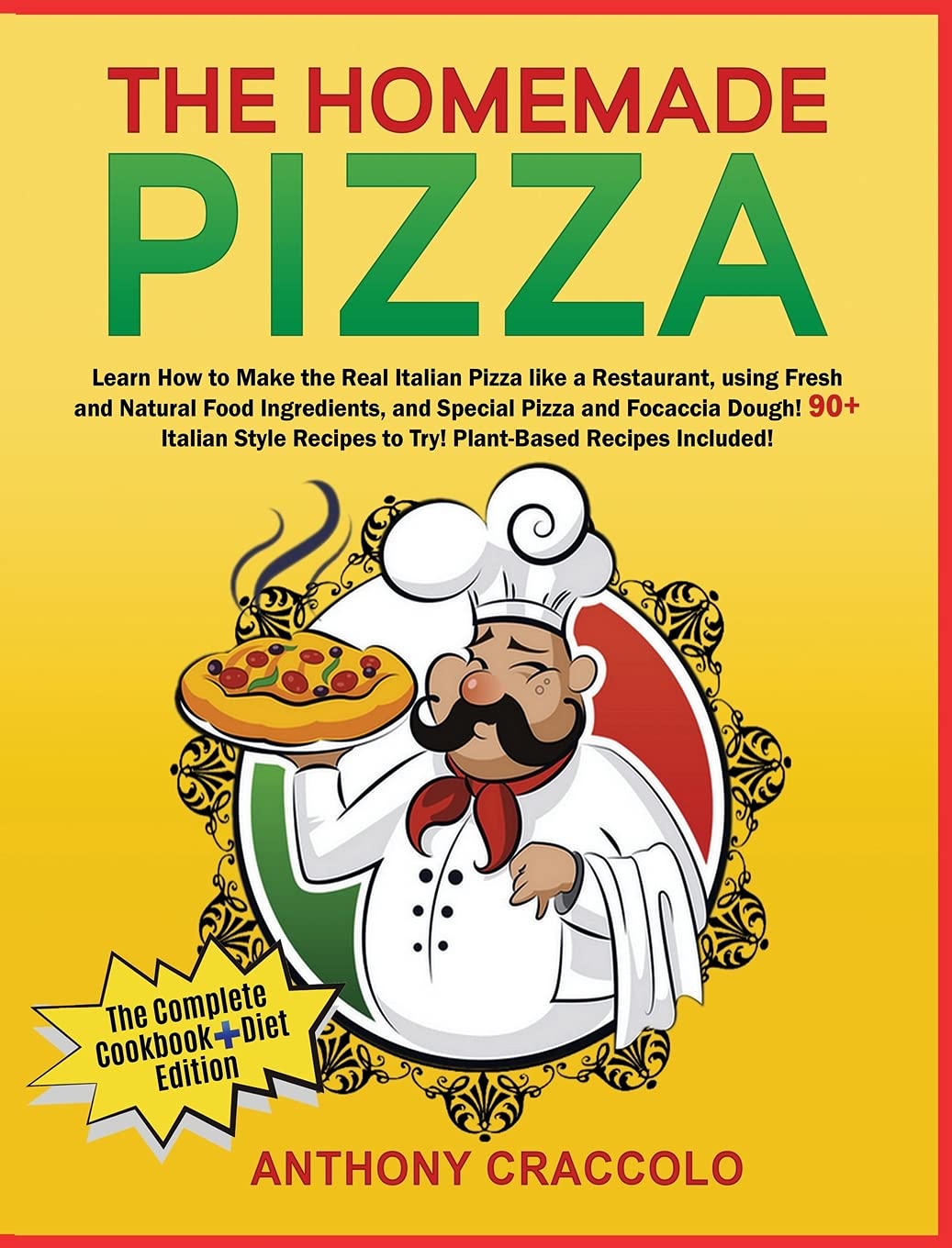 The Homemade Pizza: RECIPE BOOK and COOKING INFO Edition: Learn How to Make the Real Italian Pizza like a Restaurant, using Fresh and Natural Food ... to Try! Plant-Based Recipes Included!!!
