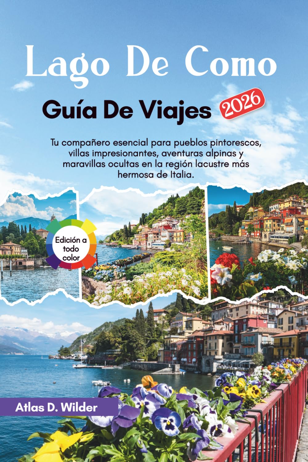 LAGO DE COMO Guía De Viajes 2026: Tu compañero esencial para pueblos pintorescos, villas impresionantes, aventuras alpinas y maravillas ocultas en la región lacustre más hermosa de Italia.