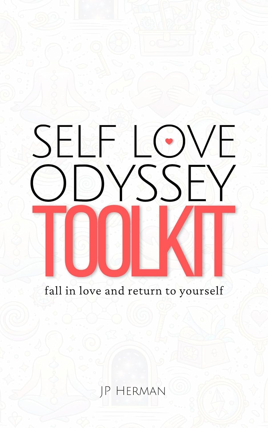 Self Love Odyssey Toolkit: A Practical Guide to Self-Love, Emotional Healing, Inner Peace, and Building Self-Trust