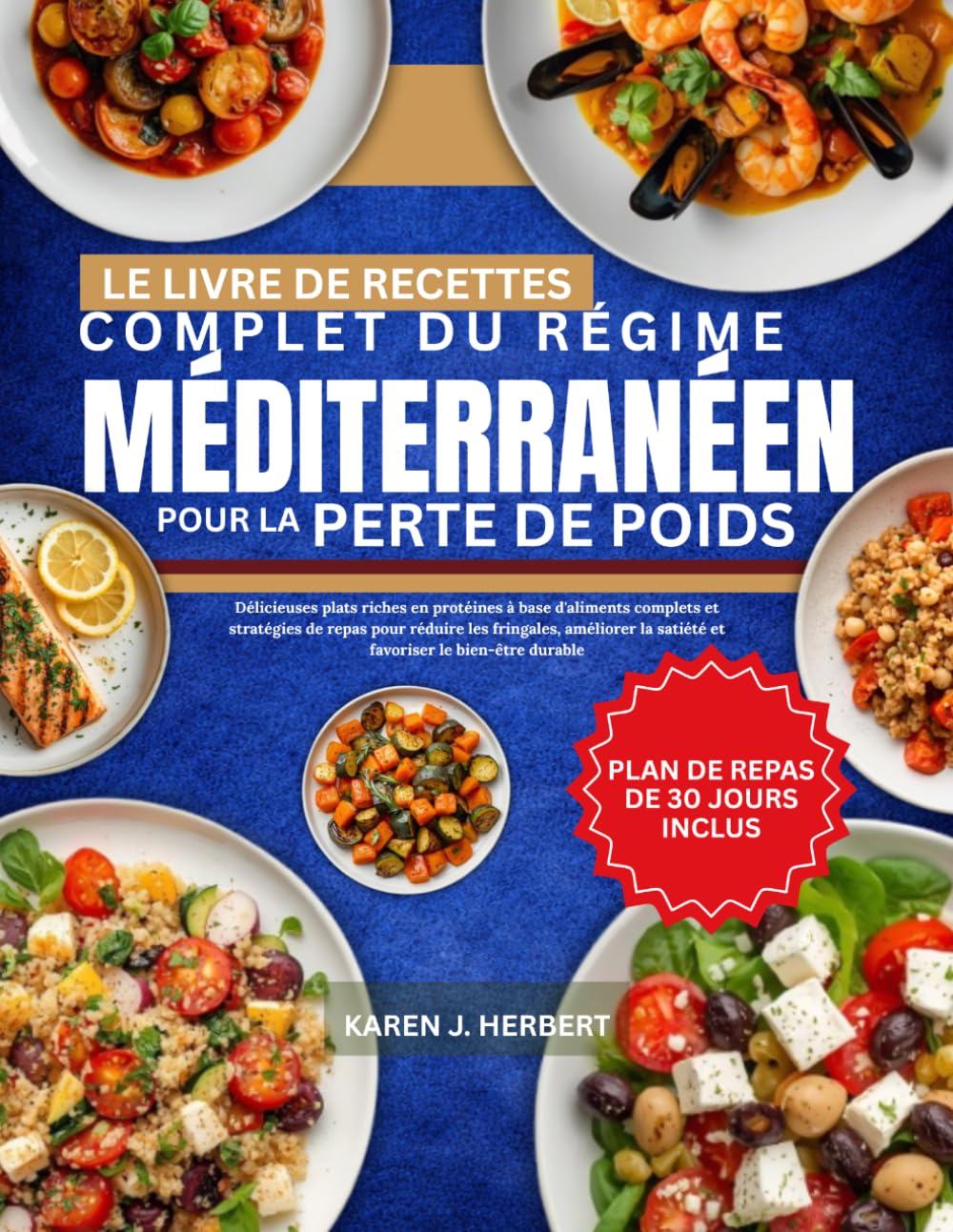 LE LIVRE DE RECETTES COMPLET DU RÉGIME MÉDITERRANÉEN POUR LA PERTE DE POIDS: Délicieuses plats riches en protéines à base d'aliments complets et ... la satiété et favoriser le bien-être durable