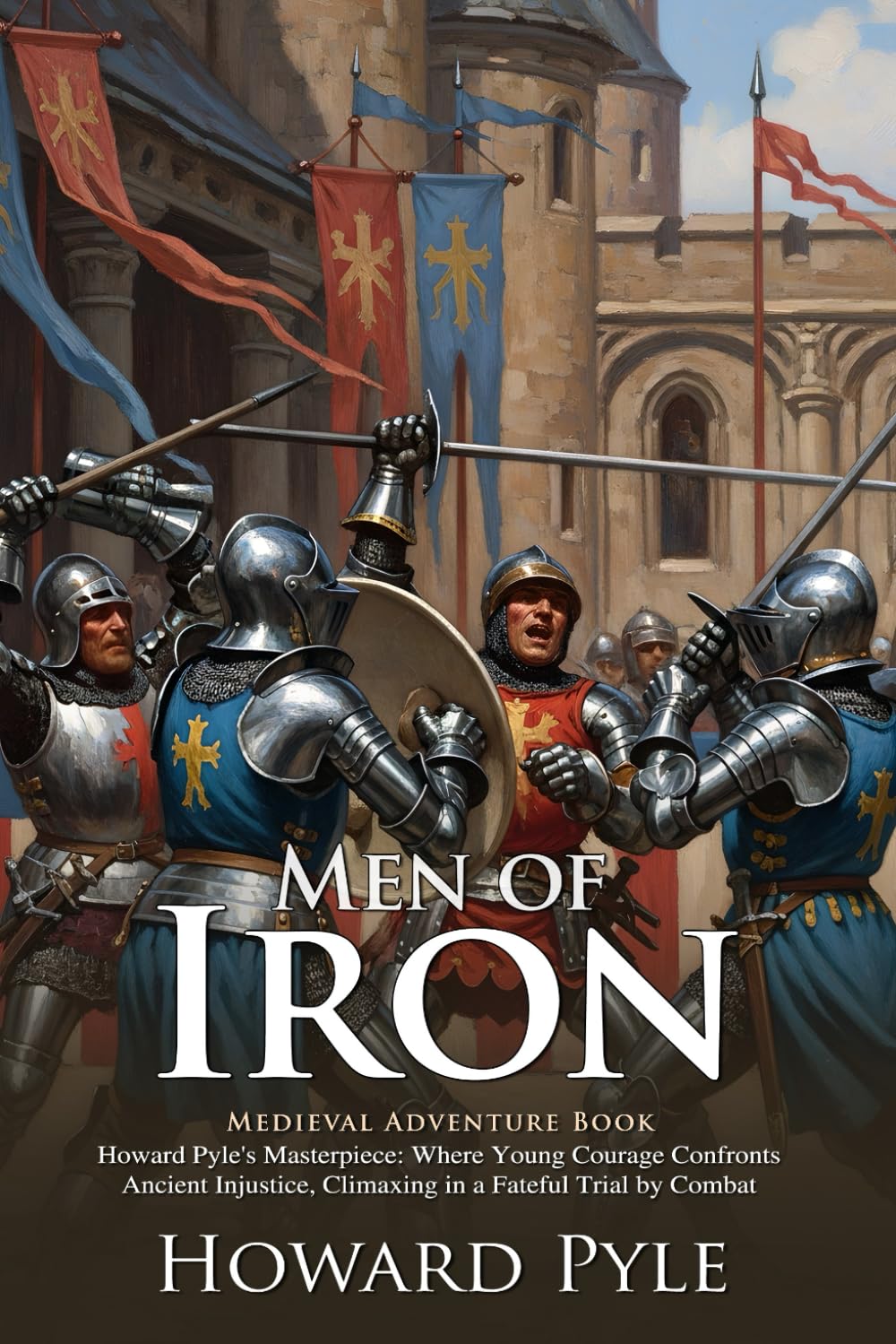 Men of Iron: A Tale of Knighthood and Honor: A classic knight’s tale of bravery and destiny – Illustrated Edition with Author Biography