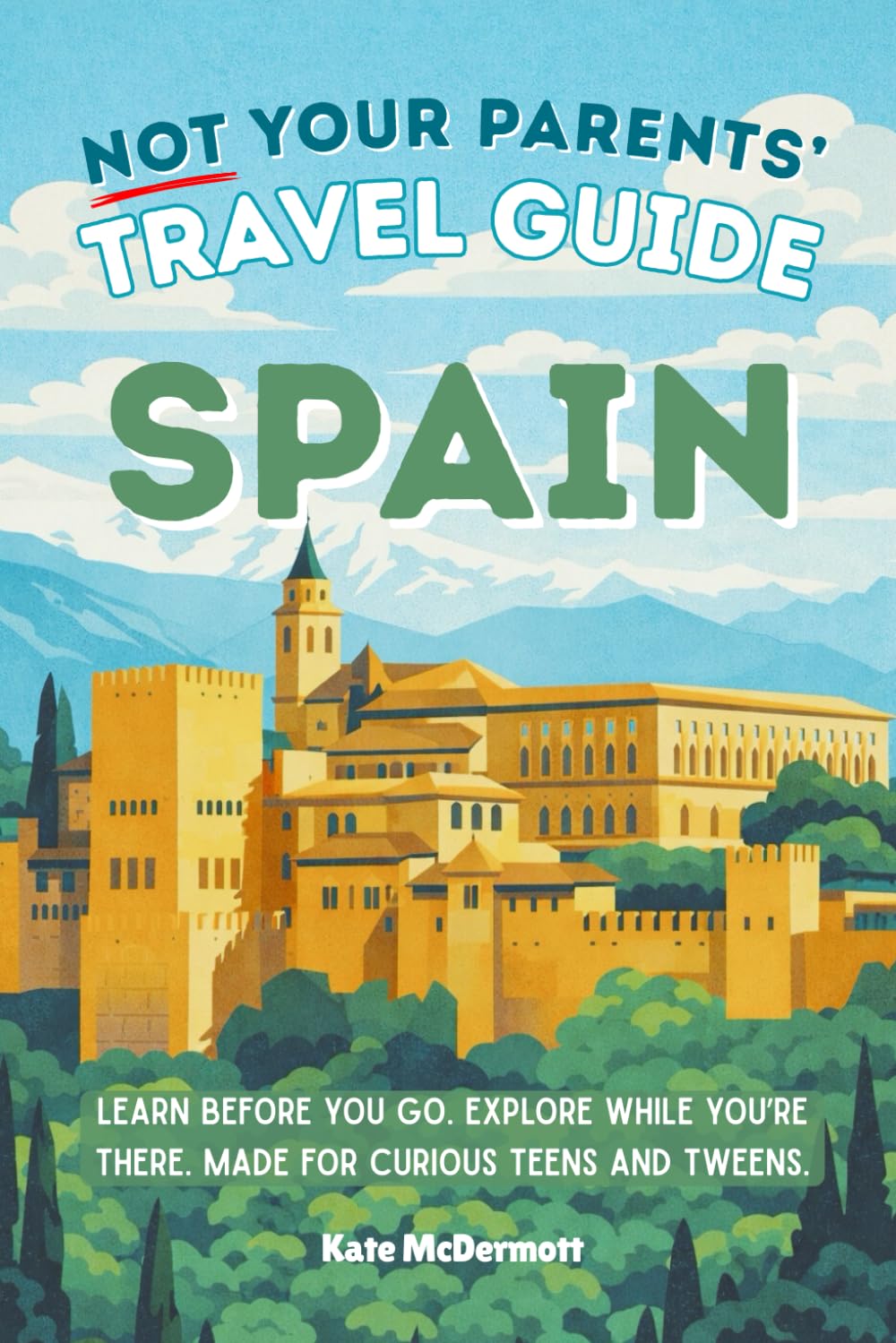 Not Your Parents’ Travel Guide: Spain: Learn before you go. Explore while you’re there. Made for curious teens and tweens.