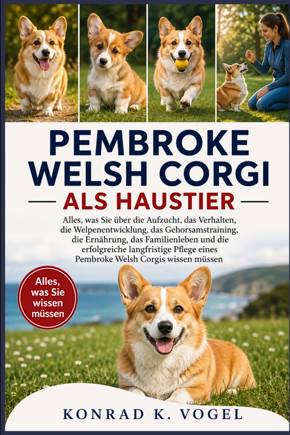 PEMBROKE WELSH CORGI ALS HAUSTIER: Alles, was Sie über die Aufzucht, das Verhalten, die Welpenentwicklung, das Gehorsamstraining, die Ernährung, das ... eines Pembroke Welsh Corgis wissen müssen